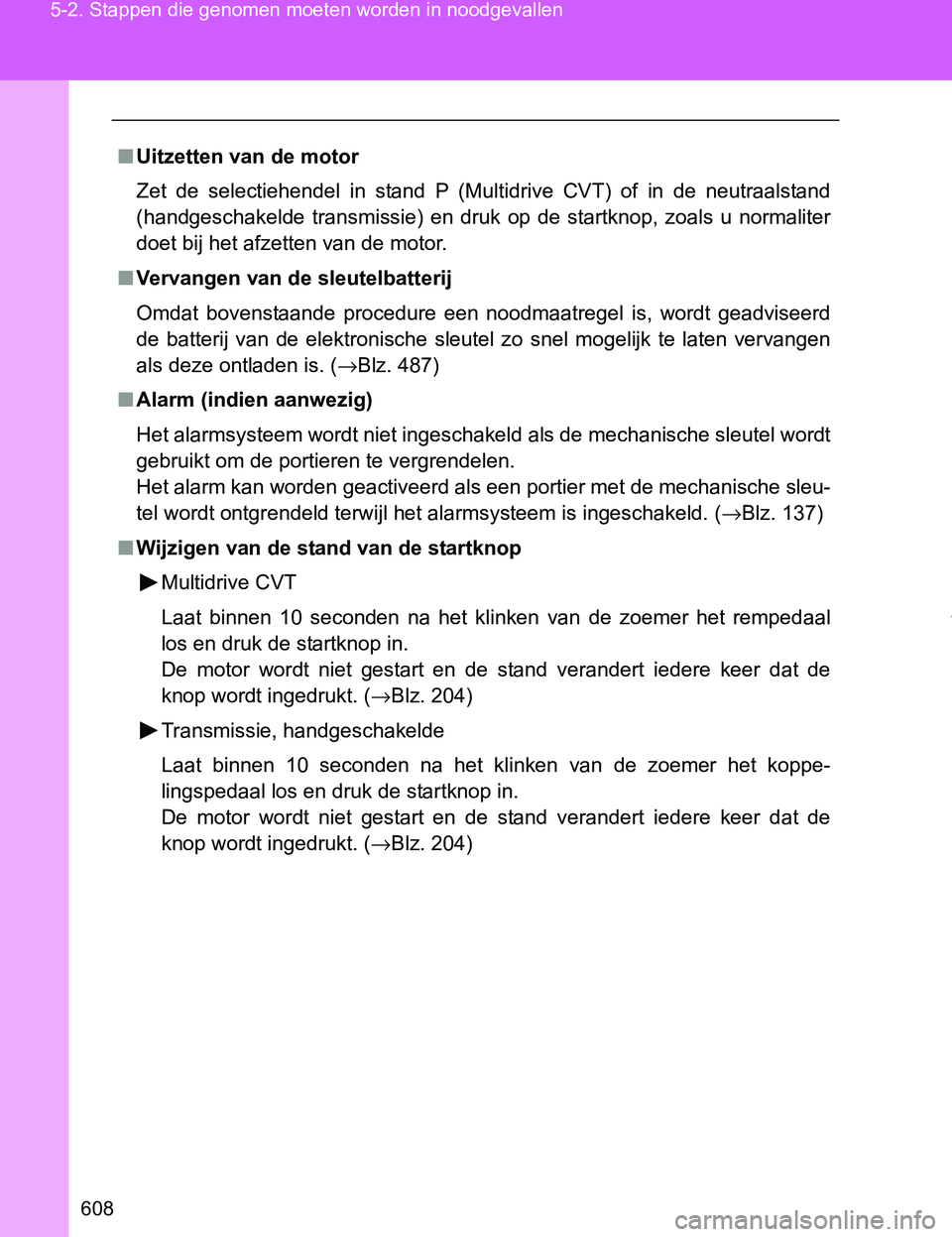 TOYOTA VERSO 2017  Instructieboekje (in Dutch) 608 5-2. Stappen die genomen moeten worden in noodgevallen
VERSO_EE_OM64517E
■Uitzetten van de motor
Zet  de  selectiehendel  in  stand  P  (Multidrive  CVT)  of  in  de  neutraalstand
(handgeschake