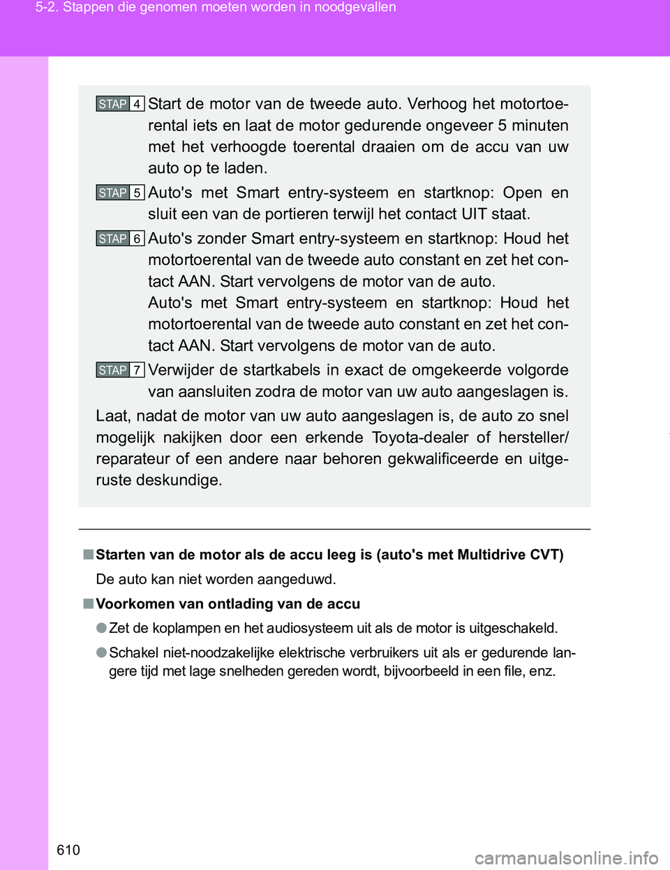 TOYOTA VERSO 2017  Instructieboekje (in Dutch) 610 5-2. Stappen die genomen moeten worden in noodgevallen
VERSO_EE_OM64517E
■Starten van de motor als de accu leeg is (auto's met Multidrive CVT)
De auto kan niet worden aangeduwd.
■Voorkomen