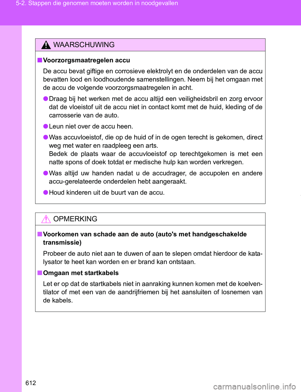 TOYOTA VERSO 2017  Instructieboekje (in Dutch) 612 5-2. Stappen die genomen moeten worden in noodgevallen
VERSO_EE_OM64517E
WAARSCHUWING
■Voorzorgsmaatregelen accu
De accu bevat giftige en corrosieve elektrolyt en de onderdelen van de accu
bevat