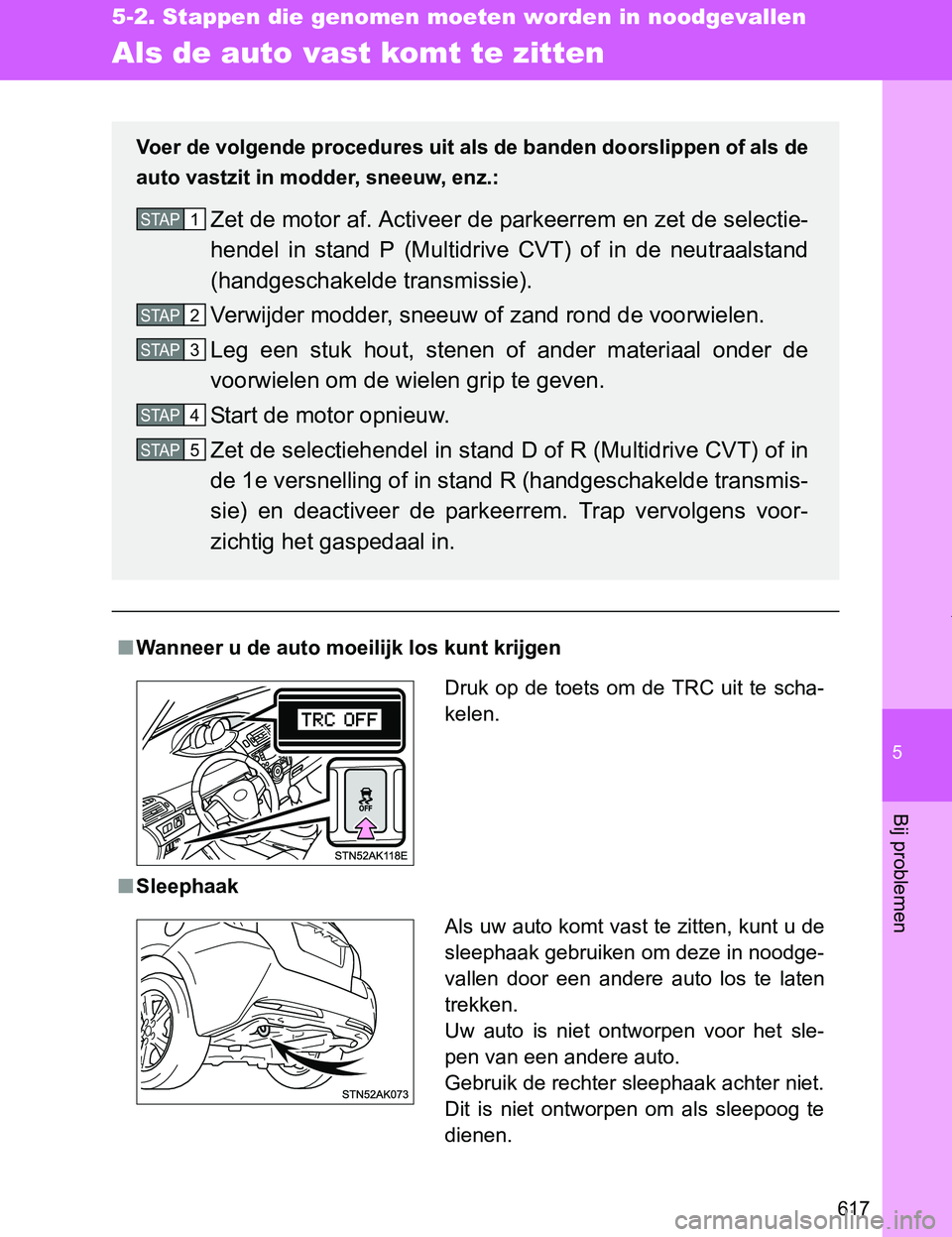 TOYOTA VERSO 2017  Instructieboekje (in Dutch) 5
617
5-2. Stappen die genomen moeten worden in noodgevallen
Bij problemen
VERSO_EE_OM64517E
Als de auto vast komt te zitten
■Wanneer u de auto moeilijk los kunt krijgen
■Sleephaak
Voer de volgend
