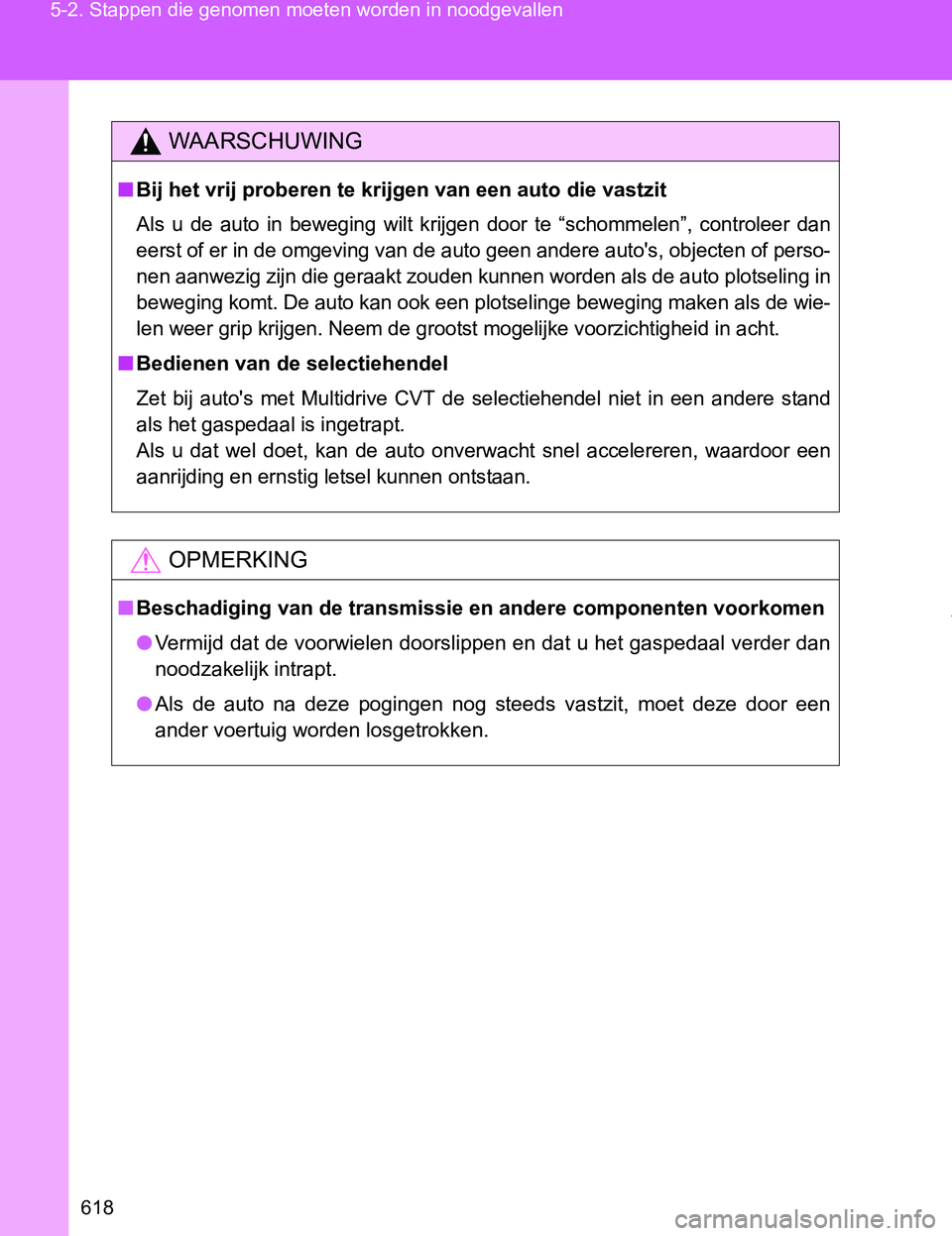 TOYOTA VERSO 2017  Instructieboekje (in Dutch) 618 5-2. Stappen die genomen moeten worden in noodgevallen
VERSO_EE_OM64517E
WAARSCHUWING
■Bij het vrij proberen te krijgen van een auto die vastzit
Als  u  de  auto  in  beweging  wilt  krijgen  do