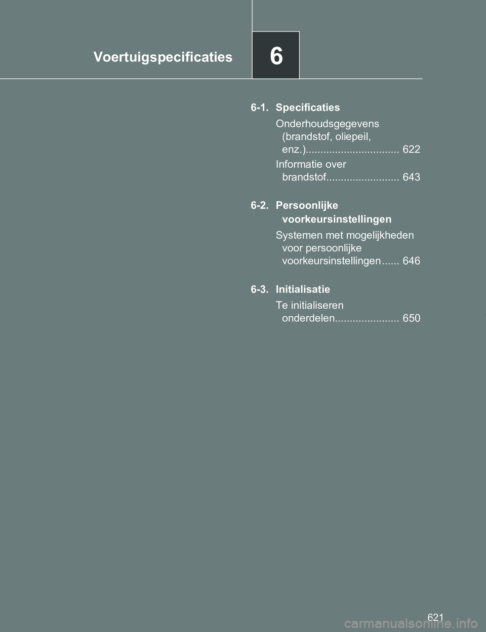 TOYOTA VERSO 2017  Instructieboekje (in Dutch) 6Voertuigspecificaties
621
VERSO_EE_OM64517E
6-1. Specificaties
Onderhoudsgegevens 
(brandstof, oliepeil, 
enz.)................................  622
Informatie over 
brandstof........................
