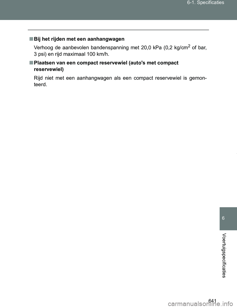 TOYOTA VERSO 2017  Instructieboekje (in Dutch) 641 6-1. Specificaties
6
Voertuigspecificaties
VERSO_EE_OM64517E
■Bij het rijden met een aanhangwagen
Verhoog  de  aanbevolen  bandenspanning  met  20,0  kPa  (0,2  kg/cm
2  of  bar,
3 psi) en rijd 