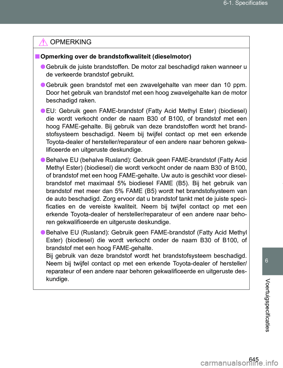 TOYOTA VERSO 2017  Instructieboekje (in Dutch) 645 6-1. Specificaties
6
Voertuigspecificaties
VERSO_EE_OM64517E
OPMERKING
■Opmerking over de brandstofkwaliteit (dieselmotor)
●Gebruik de juiste brandstoffen. De motor zal beschadigd raken wannee