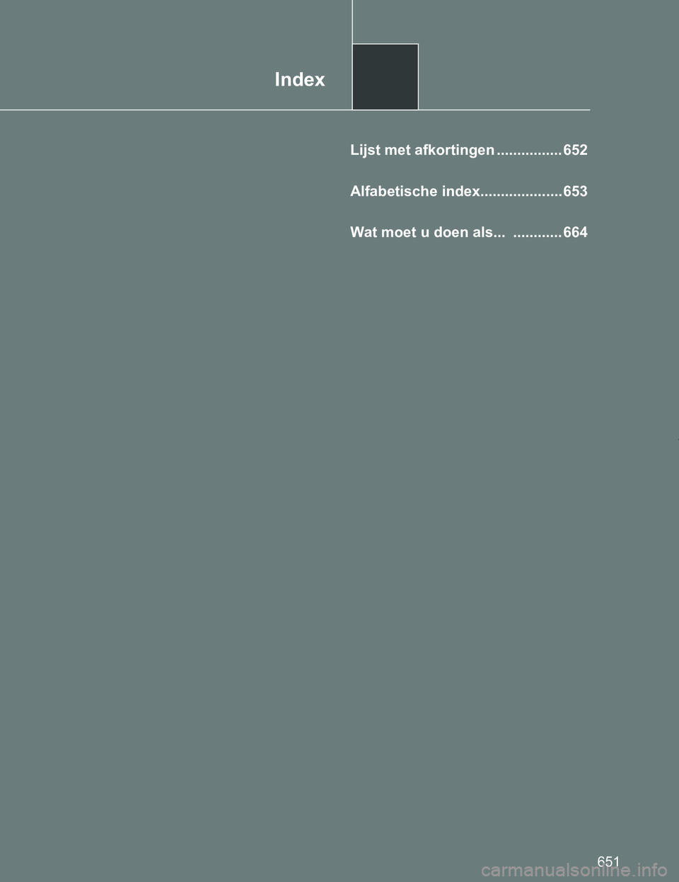 TOYOTA VERSO 2017  Instructieboekje (in Dutch) Index
651
VERSO_EE_OM64517E
Lijst met afkortingen ................ 652
Alfabetische index.................... 653
Wat moet u doen als...  ............ 664
VERSO_OM_Europe_OM64517E.book  Page 651  Wedn
