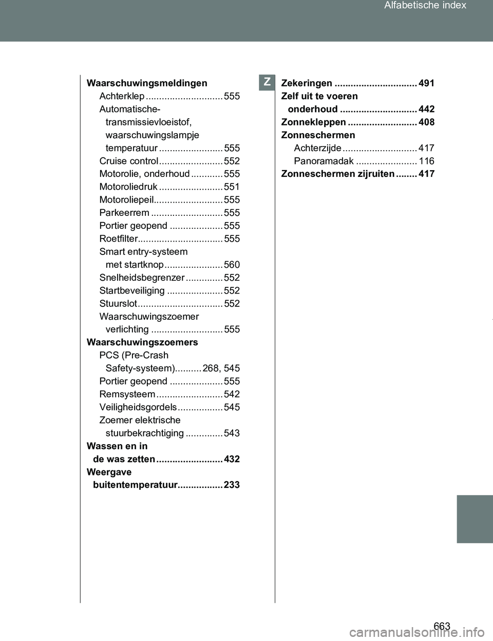 TOYOTA VERSO 2017  Instructieboekje (in Dutch) 663 Alfabetische index
VERSO_EE_OM64517E
Waarschuwingsmeldingen
Achterklep ............................. 555
Automatische-
transmissievloeistof, 
waarschuwingslampje 
temperatuur .....................