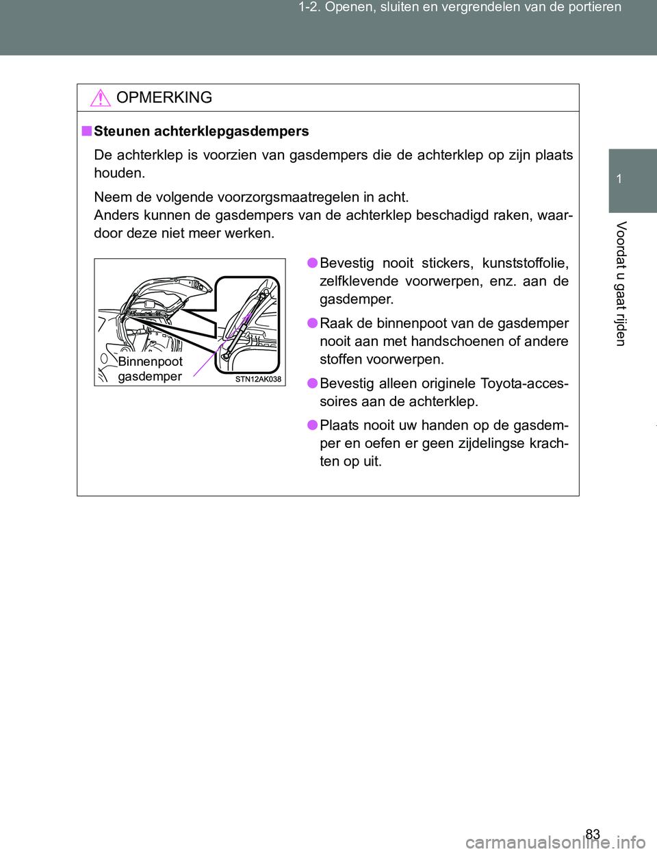 TOYOTA VERSO 2017  Instructieboekje (in Dutch) 83 1-2. Openen, sluiten en vergrendelen van de portieren
1
Voordat u gaat rijden
VERSO_EE_OM64517E
OPMERKING
■Steunen achterklepgasdempers
De  achterklep  is  voorzien  van  gasdempers  die  de  ach