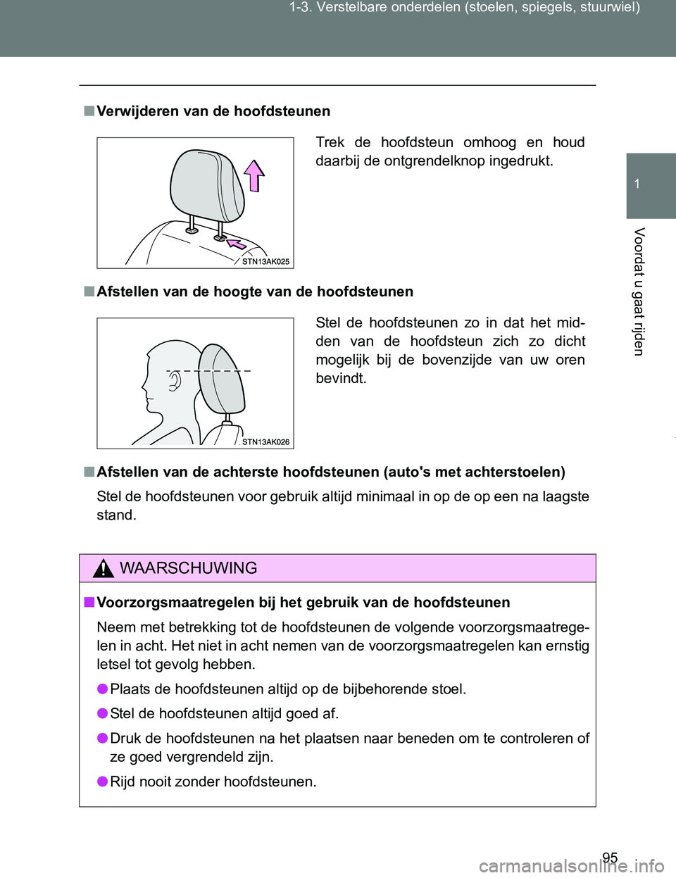 TOYOTA VERSO 2017 Instructieboekje (in Dutch) 95 1-3. Verstelbare onderdelen (stoelen, spiegels, stuurwiel)
1
Voordat u gaat rijden
VERSO_EE_OM64517E
■Verwijderen van de hoofdsteunen
■Afstellen van de hoogte van de hoofdsteunen
■Afstellen v TOYOTA VERSO 2017 Instructieboekje (in Dutch) 95 1-3. Verstelbare onderdelen (stoelen, spiegels, stuurwiel)
1
Voordat u gaat rijden
VERSO_EE_OM64517E
■Verwijderen van de hoofdsteunen
■Afstellen van de hoogte van de hoofdsteunen
■Afstellen v