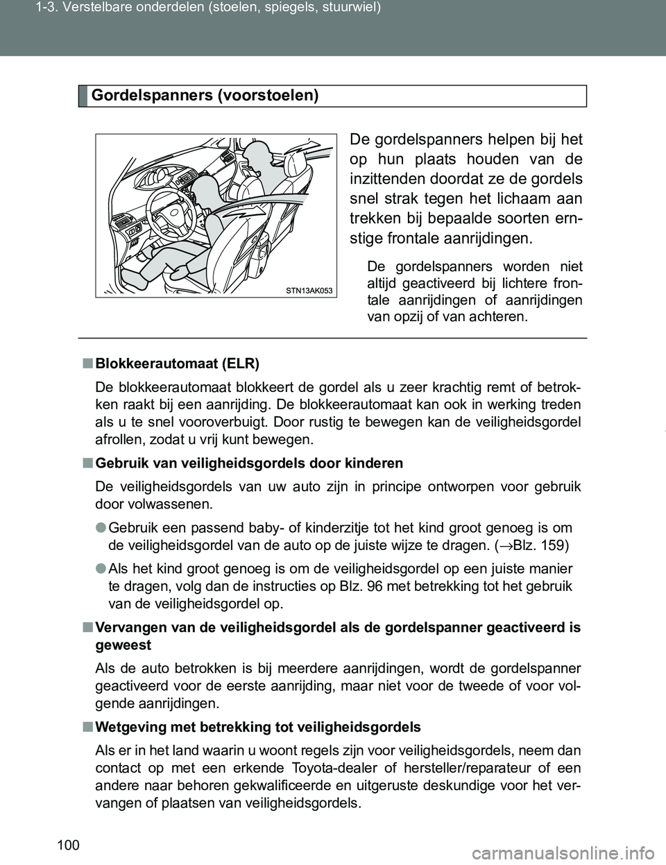 TOYOTA VERSO 2017 Instructieboekje (in Dutch) 100 1-3. Verstelbare onderdelen (stoelen, spiegels, stuurwiel)
VERSO_EE_OM64517E
Gordelspanners (voorstoelen)
De gordelspanners helpen bij het
op hun plaats houden van de
inzittenden doordat TOYOTA VERSO 2017 Instructieboekje (in Dutch) 100 1-3. Verstelbare onderdelen (stoelen, spiegels, stuurwiel)
VERSO_EE_OM64517E
Gordelspanners (voorstoelen)
De gordelspanners helpen bij het
op hun plaats houden van de
inzittenden doordat