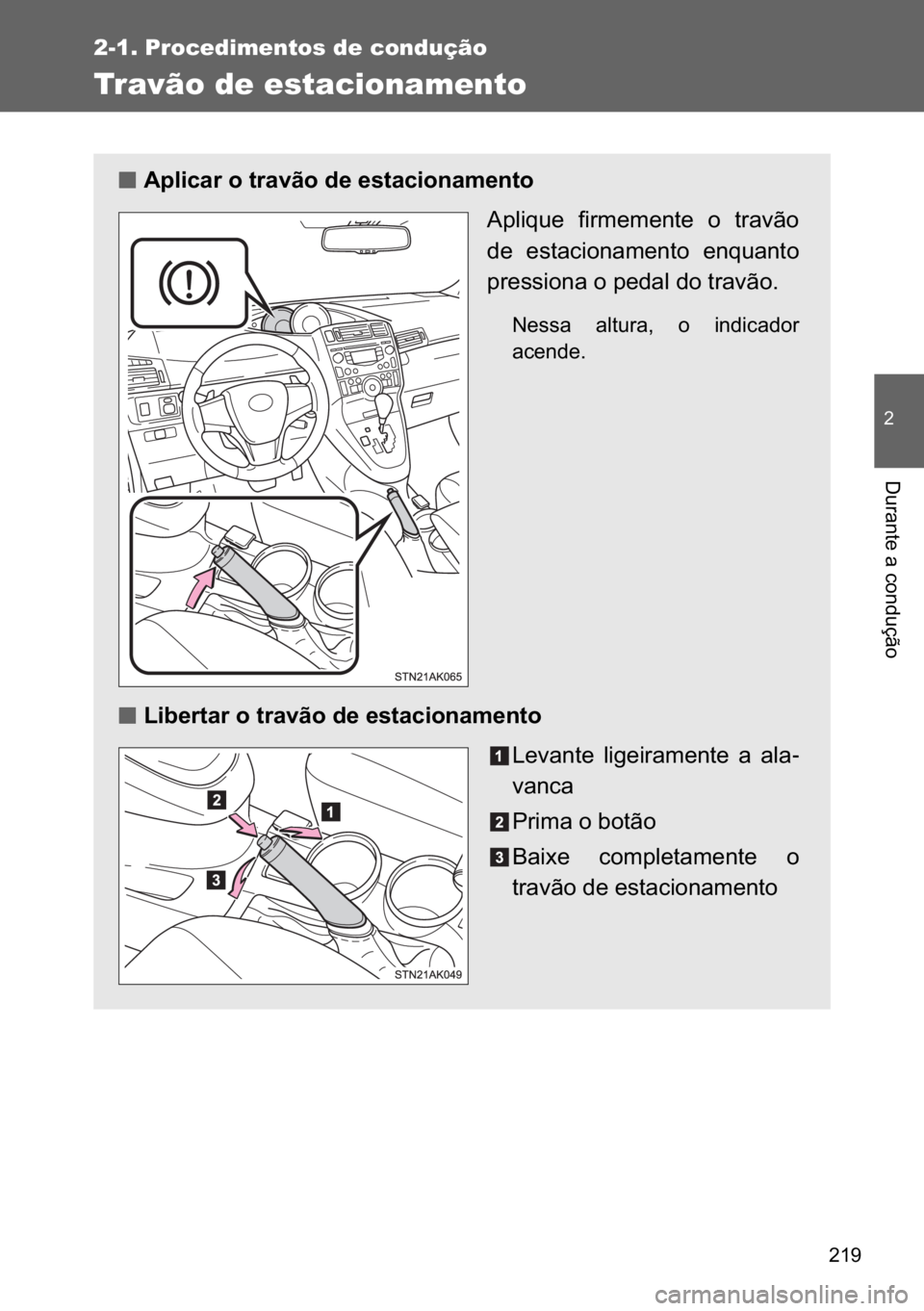 TOYOTA VERSO 2017  Manual de utilização (in Portuguese) ���
2-1. Procedimentos de condução
�
��X�U�D�Q�W�H��D��F�R�Q�G�X�o�m�R
Travão de estacionamento
n
nn n�$�S�O�L�F�D�U��R��W�U�D�Y�m�R��G�H��H�V�W�D�F�L�R�Q�D�P�H�Q�W�R
�$�S�O�L�T�X�H� �I