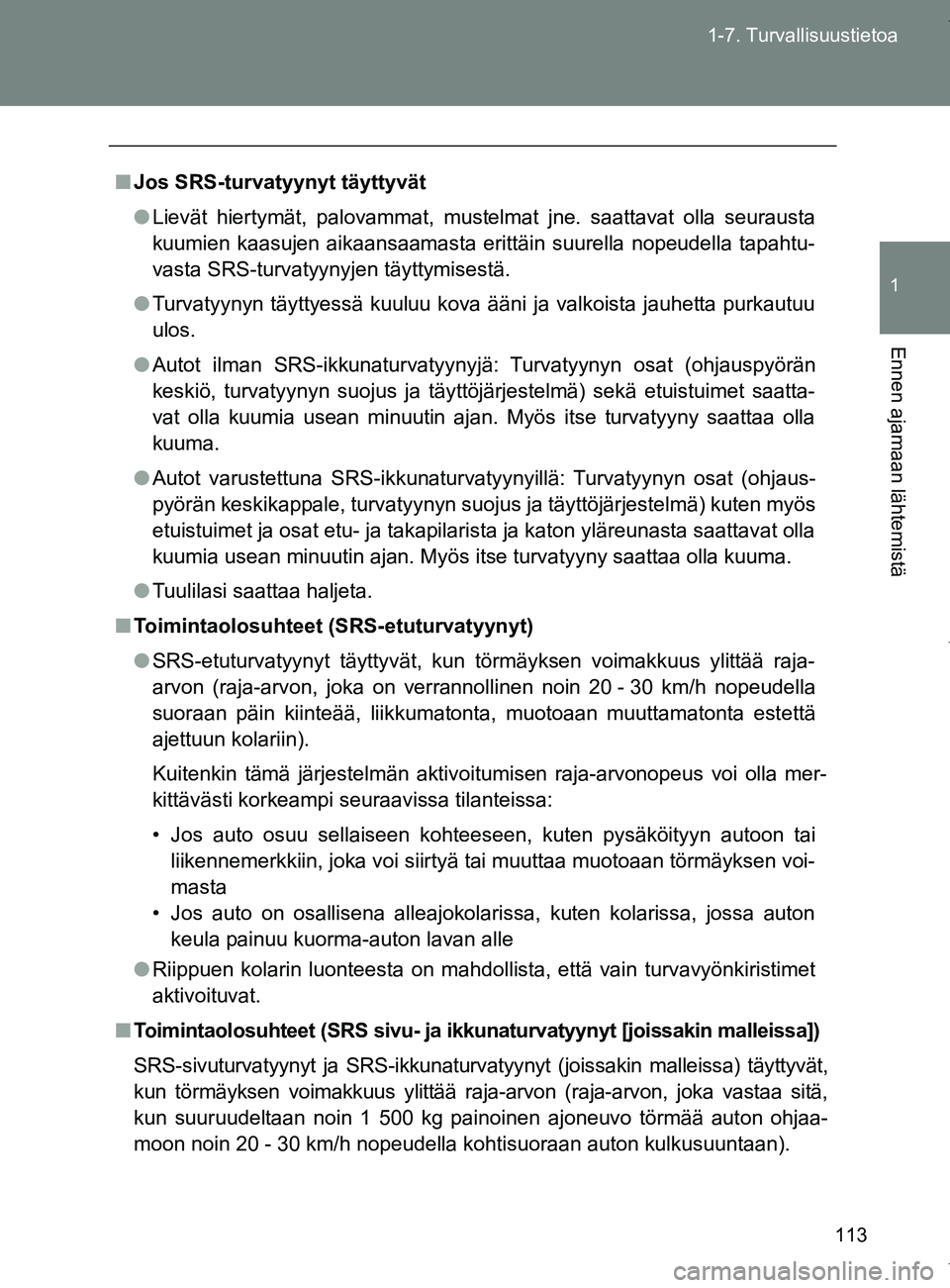 TOYOTA VERSO 2017  Omistajan Käsikirja (in Finnish) 113
1-7. Turvallisuustietoa
1
Ennen ajamaan lähtemistä
OM64517FI
■
Jos SRS-turvatyynyt täyttyvät
● Lievät hiertymät, palovammat, mustelmat jne. saattavat olla seurausta
kuumien kaasujen aika
