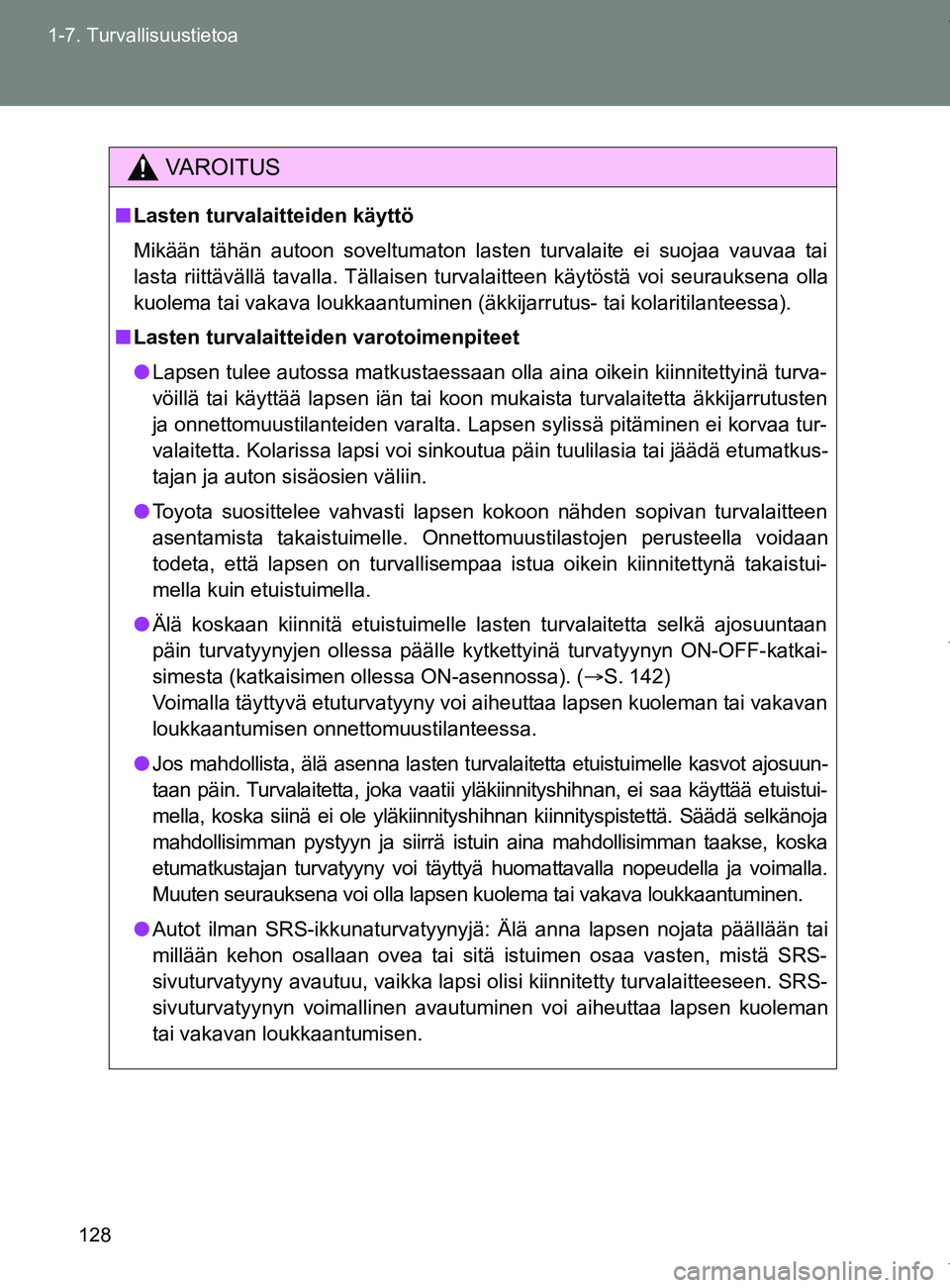 TOYOTA VERSO 2017  Omistajan Käsikirja (in Finnish) 128
1-7. Turvallisuustietoa
OM64517FI
VAROITUS
■
Lasten turvalaitteiden käyttö
Mikään tähän autoon soveltumaton lasten turvalaite ei suojaa vauvaa tai
lasta riittävällä tavalla. Tällaisen 