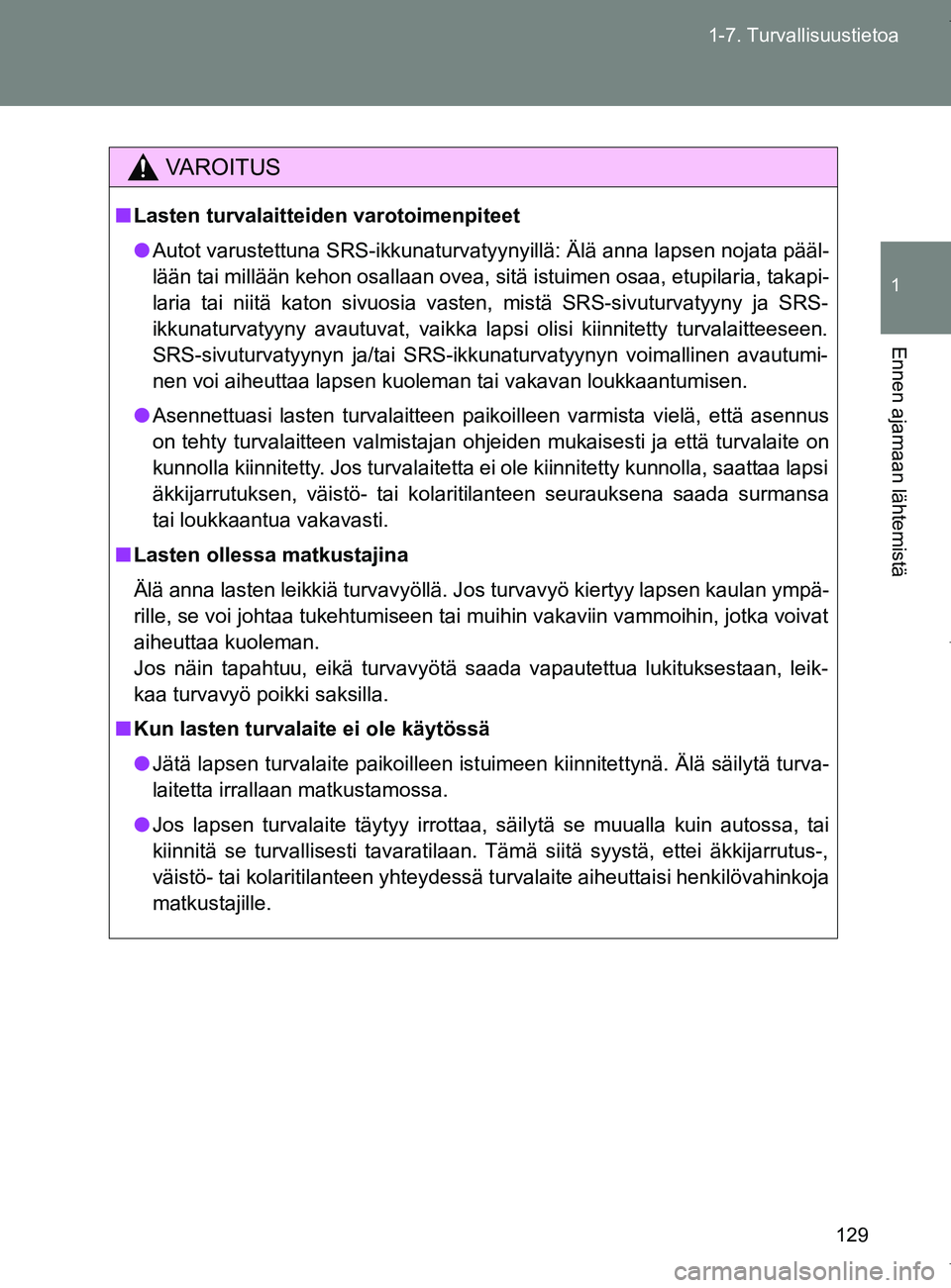TOYOTA VERSO 2017  Omistajan Käsikirja (in Finnish) 129
1-7. Turvallisuustietoa
1
Ennen ajamaan lähtemistä
OM64517FI
VAROITUS
■
Lasten turvalaitteiden varotoimenpiteet
● Autot varustettuna SRS-ikkunaturvatyynyillä: Älä anna lapsen nojata pää