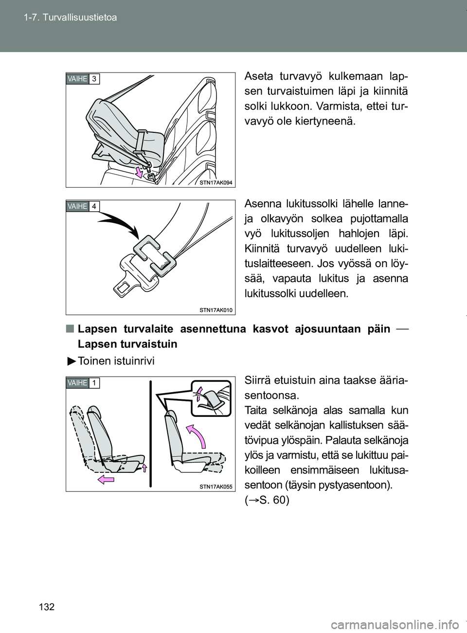 TOYOTA VERSO 2017  Omistajan Käsikirja (in Finnish) 132
1-7. Turvallisuustietoa
OM64517FI
Aseta turvavyö kulkemaan lap-
sen turvaistuimen läpi ja kiinnitä
solki lukkoon. Varmista, ettei tur-
vavyö ole kiertyneenä.
Asenna lukitussolki lähelle lann