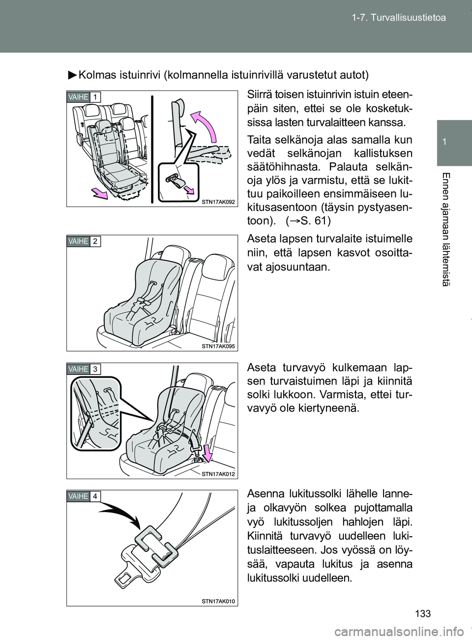 TOYOTA VERSO 2017  Omistajan Käsikirja (in Finnish) 133
1-7. Turvallisuustietoa
1
Ennen ajamaan lähtemistä
OM64517FI
Kolmas istuinrivi (kolmannella 
istuinrivillä varustetut autot)
Siirrä toisen istuinrivin istuin eteen-
päin siten, ettei se ole k