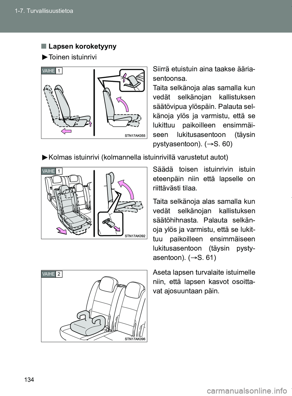 TOYOTA VERSO 2017  Omistajan Käsikirja (in Finnish) 134
1-7. Turvallisuustietoa
OM64517FI
■
Lapsen koroketyyny
Toinen istuinrivi
Siirrä etuistuin aina taakse ääria-
sentoonsa.
Taita selkänoja alas samalla kun
vedät selkänojan kallistuksen
sää