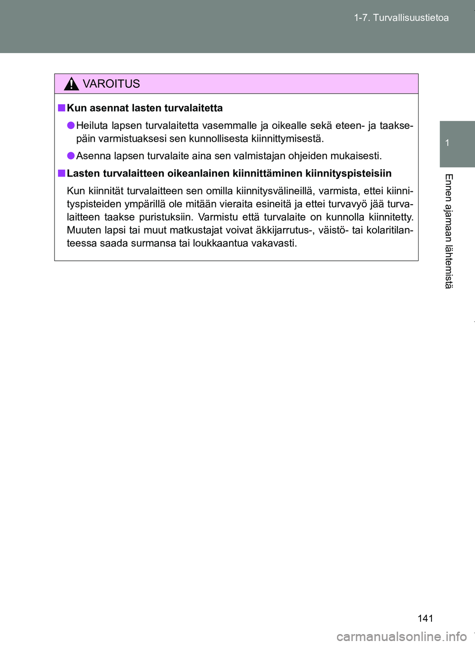 TOYOTA VERSO 2017  Omistajan Käsikirja (in Finnish) 141
1-7. Turvallisuustietoa
1
Ennen ajamaan lähtemistä
OM64517FI
VAROITUS
■
Kun asennat lasten  turvalaitetta
● Heiluta lapsen turvalaitetta vasemmalle ja oikealle sekä eteen- ja taakse-
päin 
