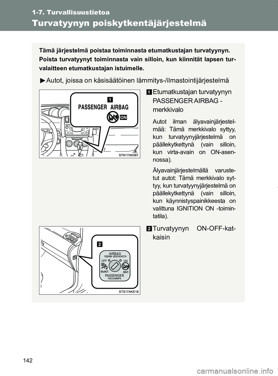 TOYOTA VERSO 2017  Omistajan Käsikirja (in Finnish) 142
1-7. Turvallisuustietoa
OM64517FI
Turvatyynyn poiskytkentäjärjestelmä
Tämä järjestelmä poistaa toiminnasta etumatkustajan turvatyynyn.
Poista turvatyynyt toiminnasta vain silloin, kun kiinn