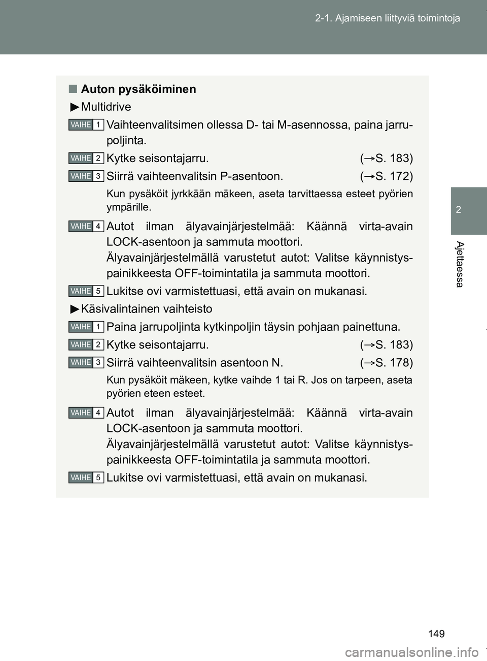 TOYOTA VERSO 2017  Omistajan Käsikirja (in Finnish) 149
2-1. Ajamiseen liittyviä toimintoja
2
Ajettaessa
OM64517FI
■
Auton pysäköiminen
Multidrive
Vaihteenvalitsimen ollessa D- tai M-asennossa, paina jarru-
poljinta.
Kytke seisontajarru. ( S. 1