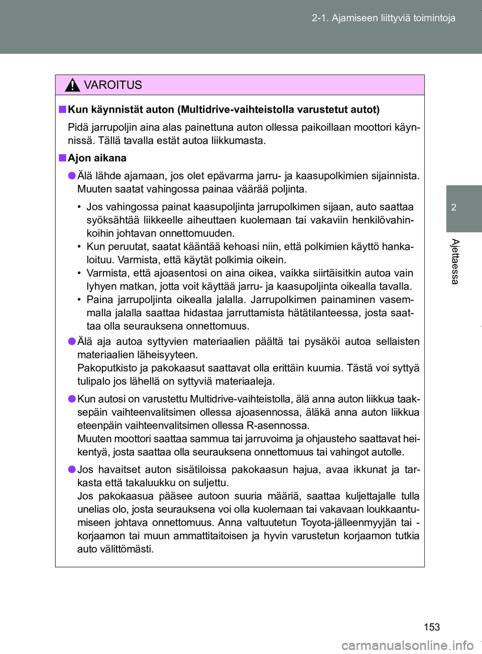 TOYOTA VERSO 2017  Omistajan Käsikirja (in Finnish) 153
2-1. Ajamiseen liittyviä toimintoja
2
Ajettaessa
OM64517FI
VAROITUS
■
Kun käynnistät auton (Multidrive-vaihteistolla varustetut autot)
Pidä jarrupoljin aina alas painettuna auton ollessa pai