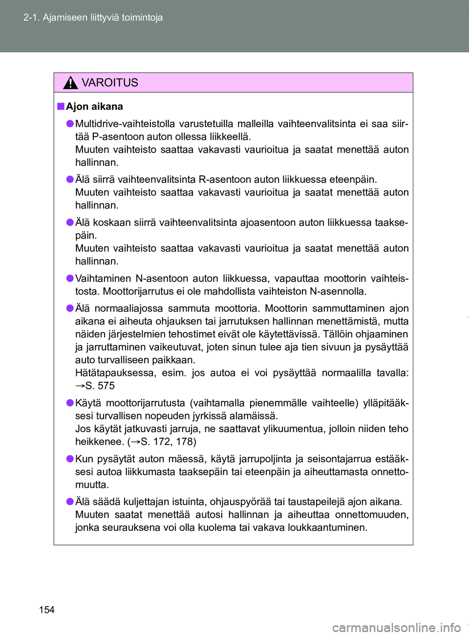TOYOTA VERSO 2017  Omistajan Käsikirja (in Finnish) 154
2-1. Ajamiseen liittyviä toimintoja
OM64517FI
VAROITUS
■
Ajon aikana
● Multidrive-vaihteistolla varustetuilla malleilla vaihteenvalitsinta ei saa siir-
tää P-asentoon auton ollessa liikkeel