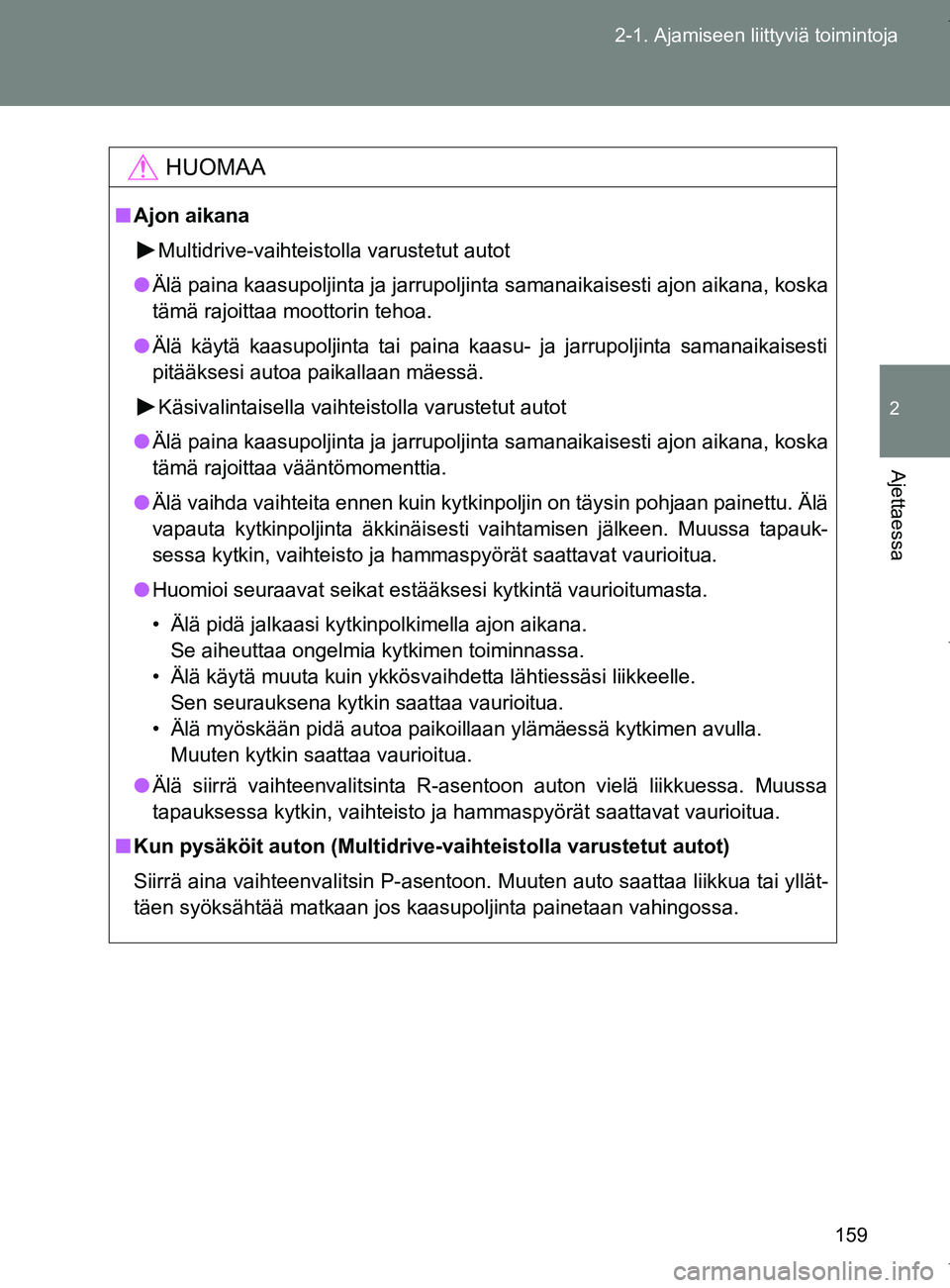TOYOTA VERSO 2017  Omistajan Käsikirja (in Finnish) 159
2-1. Ajamiseen liittyviä toimintoja
2
Ajettaessa
OM64517FI
HUOMAA
■
Ajon aikana
Multidrive-vaihteistolla varustetut autot
● Älä paina kaasupoljinta ja jarrupoljinta samanaikaisesti ajon aik