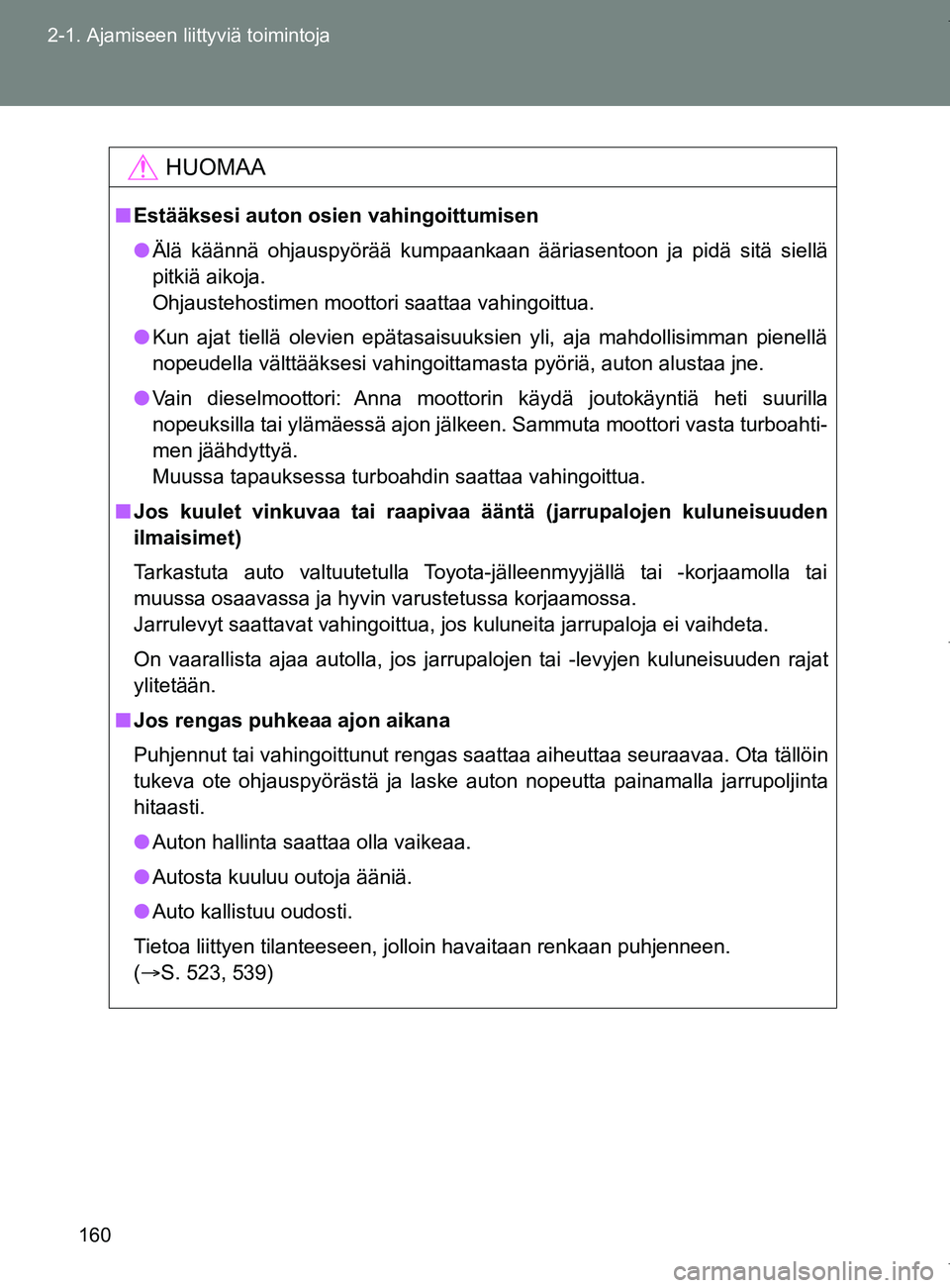 TOYOTA VERSO 2017  Omistajan Käsikirja (in Finnish) 160
2-1. Ajamiseen liittyviä toimintoja
OM64517FI
HUOMAA
■
Estääksesi auton osien vahingoittumisen
● Älä käännä ohjauspyörää kumpaankaan ääriasentoon ja pidä sitä siellä
pitkiä ai