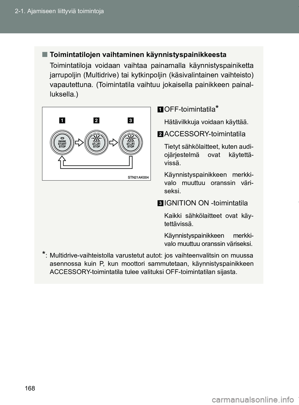 TOYOTA VERSO 2017  Omistajan Käsikirja (in Finnish) 168
2-1. Ajamiseen liittyviä toimintoja
OM64517FI
■
Toimintatilojen vaihtaminen käynnistyspainikkeesta
Toimintatiloja voidaan vaihtaa  painamalla käynnistyspainiketta
jarrupoljin (Multidrive) tai