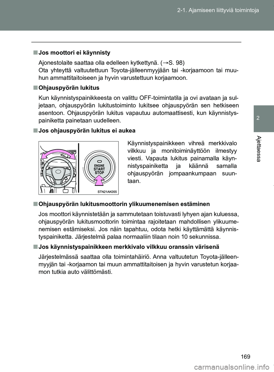 TOYOTA VERSO 2017  Omistajan Käsikirja (in Finnish) 169
2-1. Ajamiseen liittyviä toimintoja
2
Ajettaessa
OM64517FI
■
Jos moottori ei käynnisty
Ajonestolaite saattaa olla edelleen kytkettynä. ( S. 98) 
Ota yhteyttä valtuutettuun Toyota-jälleen