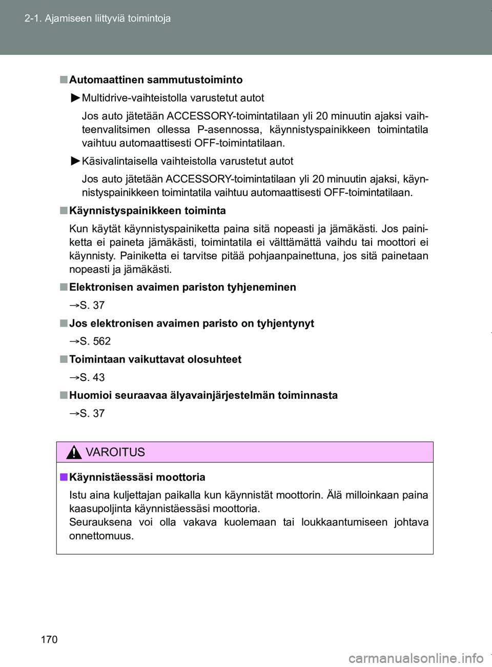 TOYOTA VERSO 2017  Omistajan Käsikirja (in Finnish) 170
2-1. Ajamiseen liittyviä toimintoja
OM64517FI
■
Automaattinen sammutustoiminto
Multidrive-vaihteistolla varustetut autot
Jos auto jätetään ACCESSORY-toimintatilaan yli 20 minuutin ajaksi vai