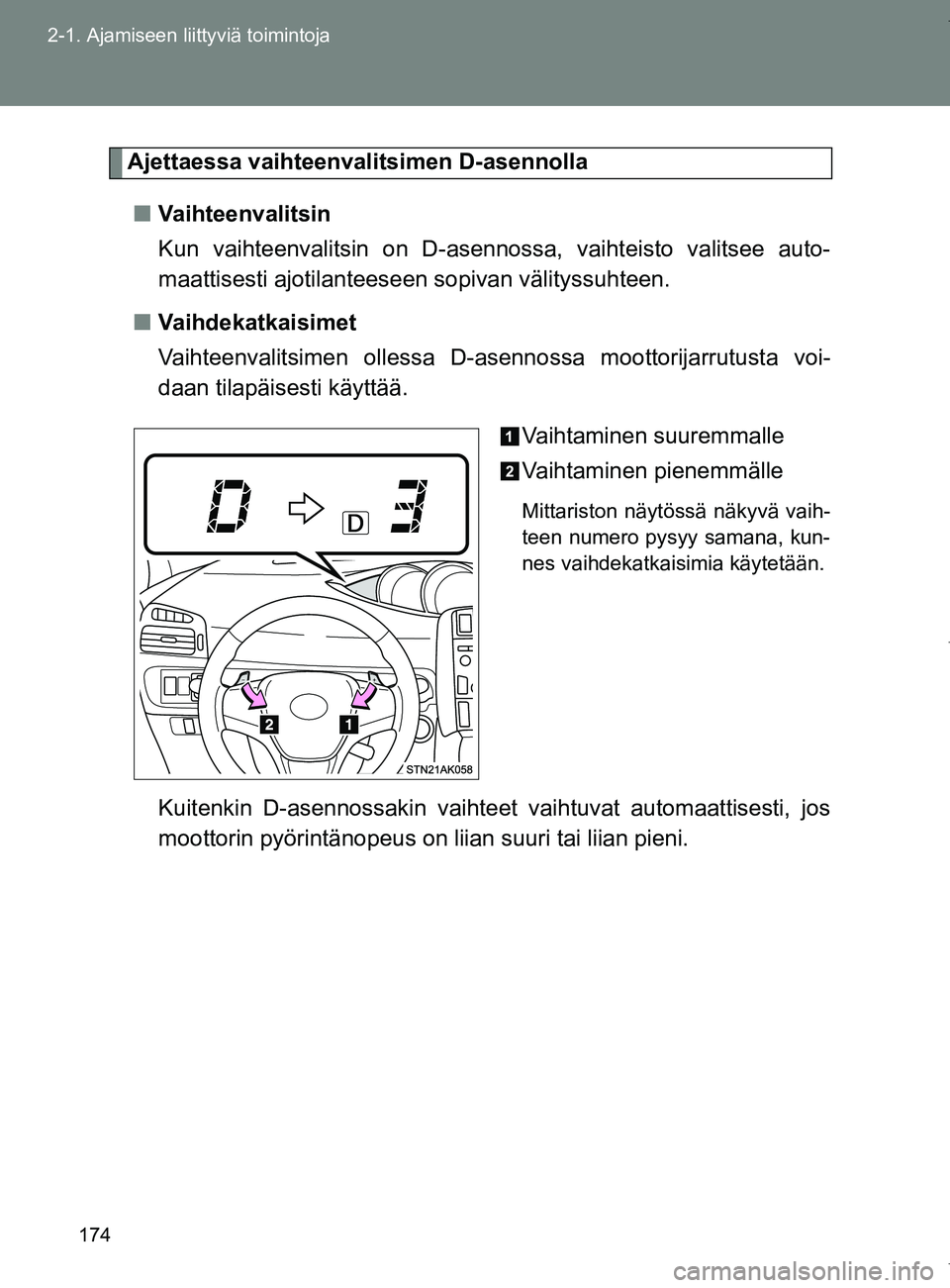 TOYOTA VERSO 2017  Omistajan Käsikirja (in Finnish) 174
2-1. Ajamiseen liittyviä toimintoja
OM64517FI
Ajettaessa vaihteenva
litsimen D-asennolla
■ Vaihteenvalitsin
Kun vaihteenvalitsin on D-asennossa, vaihteisto valitsee auto-
maattisesti ajotilante