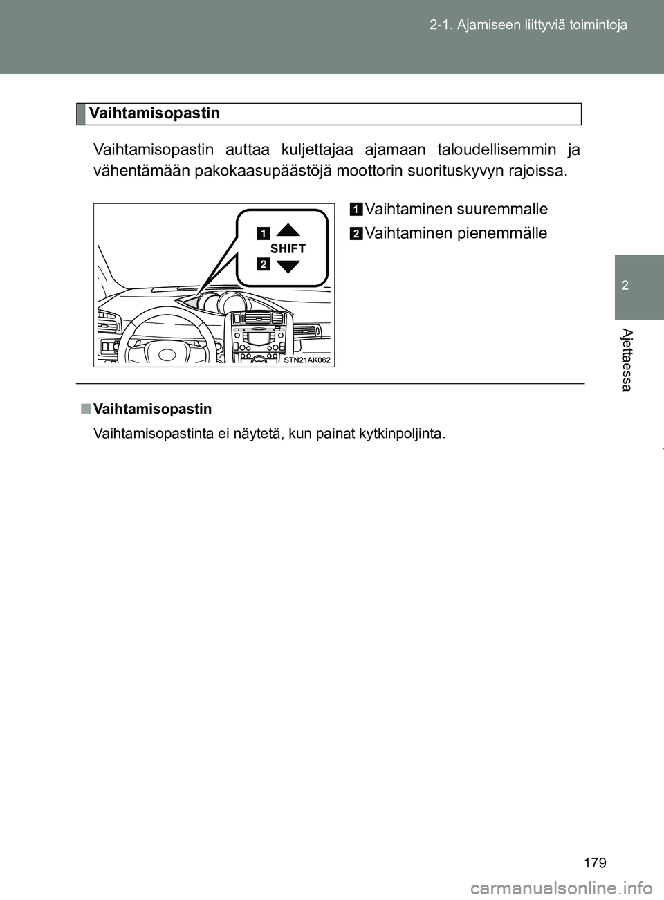 TOYOTA VERSO 2017  Omistajan Käsikirja (in Finnish) 179
2-1. Ajamiseen liittyviä toimintoja
2
Ajettaessa
OM64517FI
Vaihtamisopastin
Vaihtamisopastin auttaa kuljettajaa ajamaan taloudellisemmin ja
vähentämään pakokaasupäästöjä moottorin suoritu