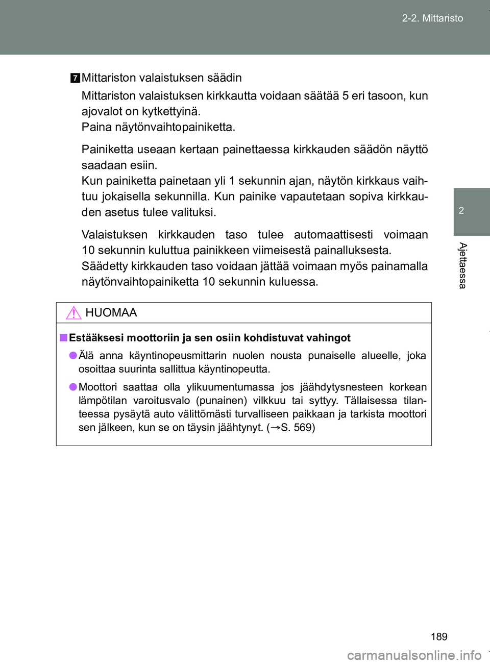 TOYOTA VERSO 2017  Omistajan Käsikirja (in Finnish) 189
2-2. Mittaristo
2
Ajettaessa
OM64517FI
Mittariston valaistuksen säädin
Mittariston valaistuksen kirkkautta 
voidaan säätää 5 eri tasoon, kun
ajovalot on kytkettyinä.
Paina näytönvaihtopai