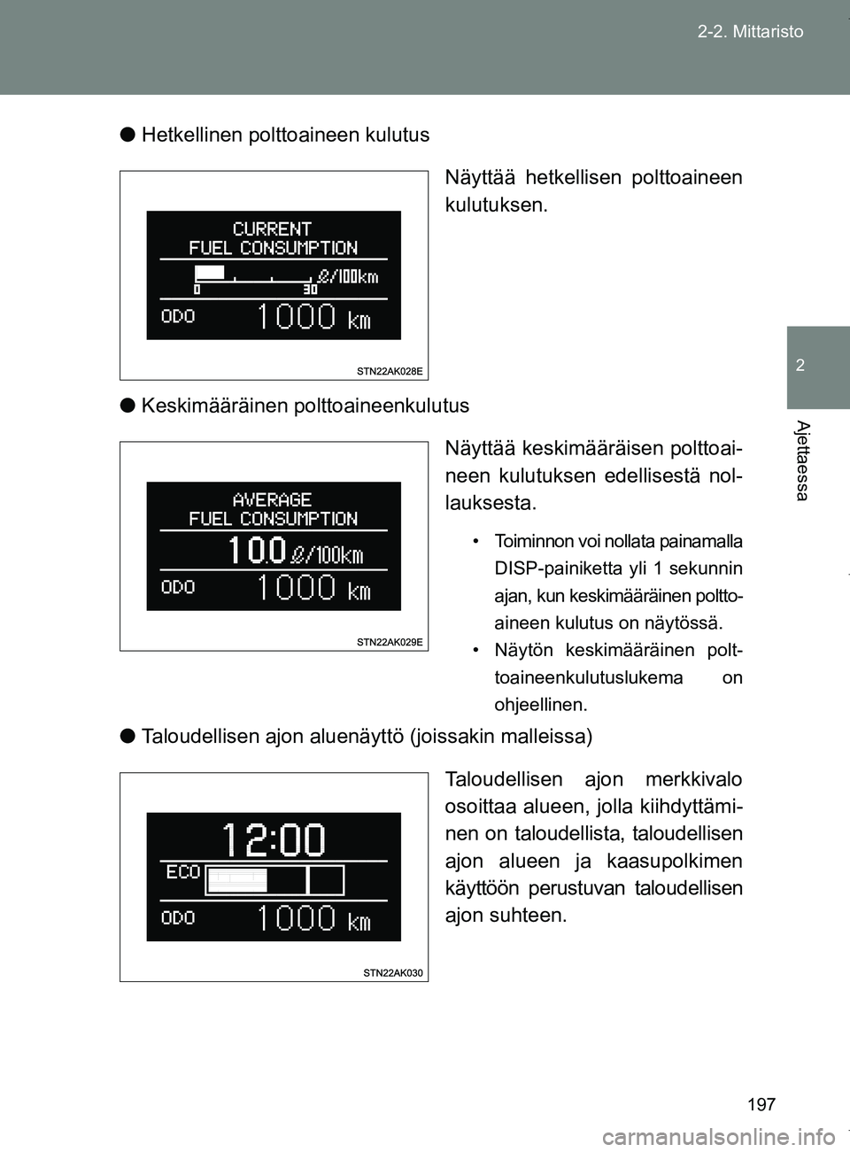 TOYOTA VERSO 2017  Omistajan Käsikirja (in Finnish) 197
2-2. Mittaristo
2
Ajettaessa
OM64517FI
●
Hetkellinen polttoaineen kulutus
Näyttää hetkellisen polttoaineen
kulutuksen.
● Keskimääräinen polttoaineenkulutus
Näyttää keskimääräisen p
