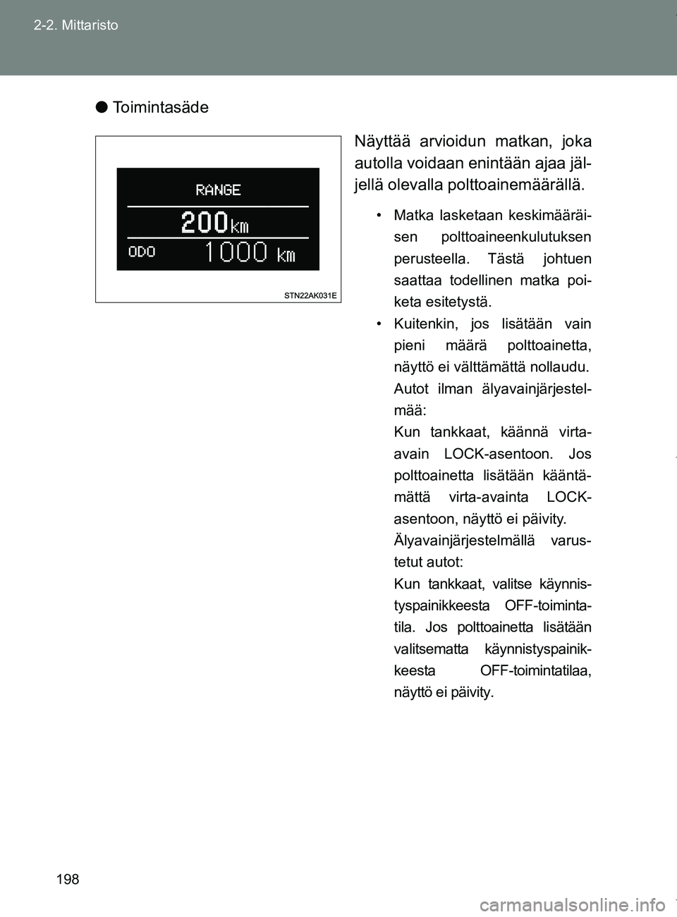 TOYOTA VERSO 2017  Omistajan Käsikirja (in Finnish) 198
2-2. Mittaristo
OM64517FI
●
Toimintasäde
Näyttää arvioidun matkan, joka
autolla voidaan enintään ajaa jäl-
jellä olevalla polttoainemäärällä.
• Matka lasketaan keskimääräi-sen p