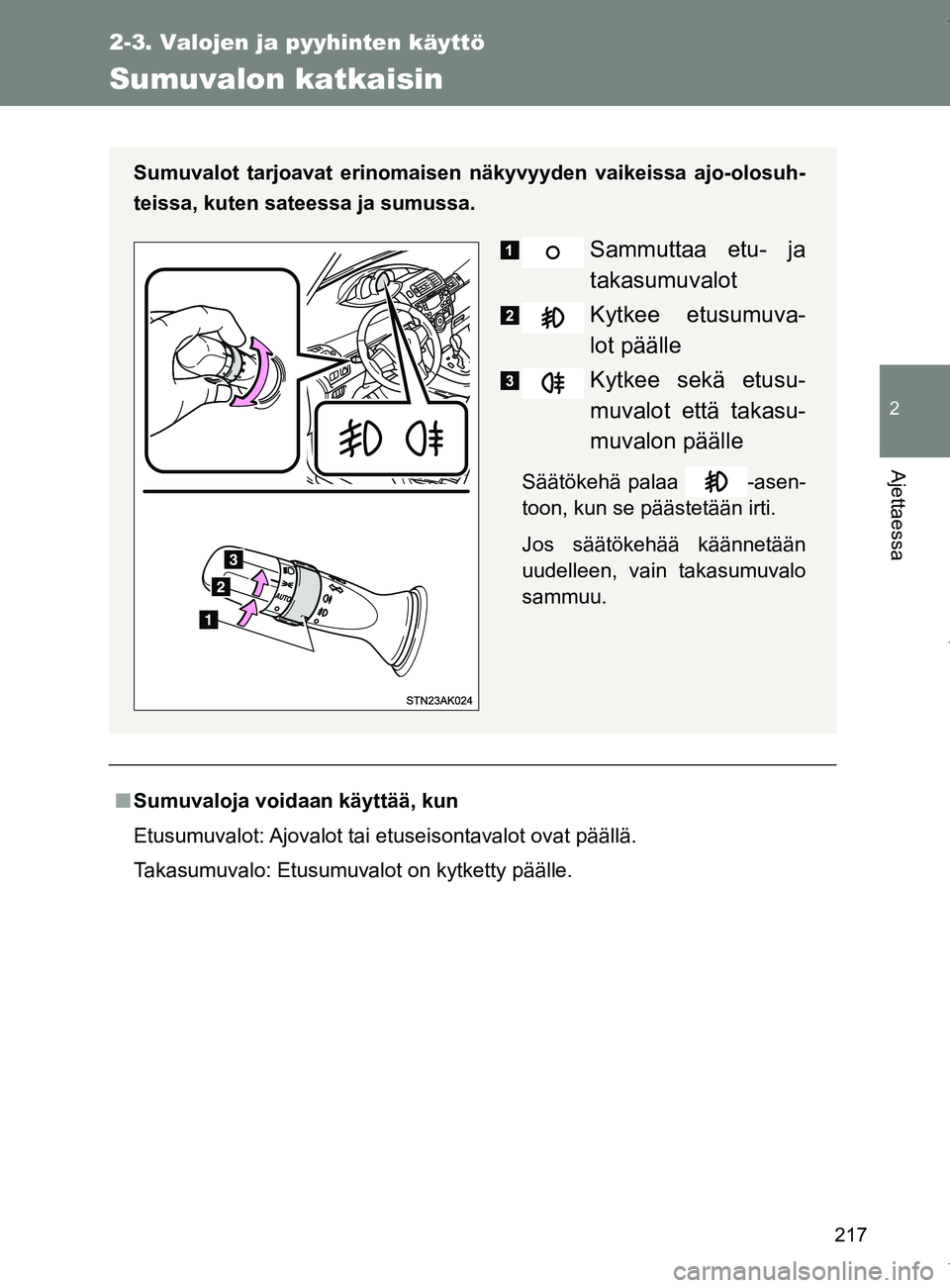 TOYOTA VERSO 2017  Omistajan Käsikirja (in Finnish) 217
2-3. Valojen ja pyyhinten käyttö
2
Ajettaessa
OM64517FI
Sumuvalon katkaisin
■Sumuvaloja voidaan käyttää, kun
Etusumuvalot: Ajovalot tai etuseisontavalot ovat päällä.
Takasumuvalo: Etusum