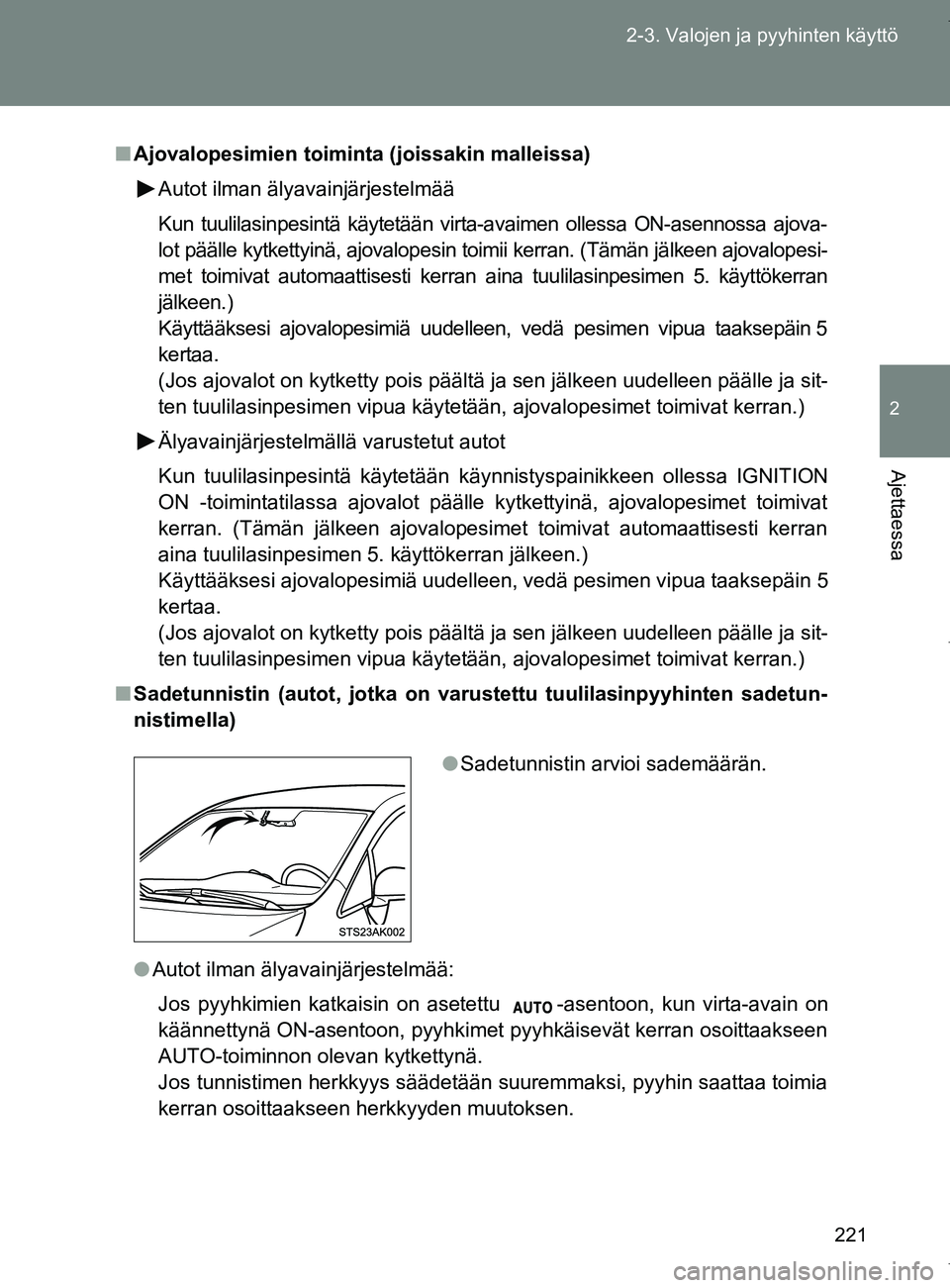 TOYOTA VERSO 2017  Omistajan Käsikirja (in Finnish) 221
2-3. Valojen ja pyyhinten käyttö
2
Ajettaessa
OM64517FI
■
Ajovalopesimien toiminta (joissakin malleissa)
Autot ilman älyavainjärjestelmää
Kun tuulilasinpesintä käytetään virta-avaimen 