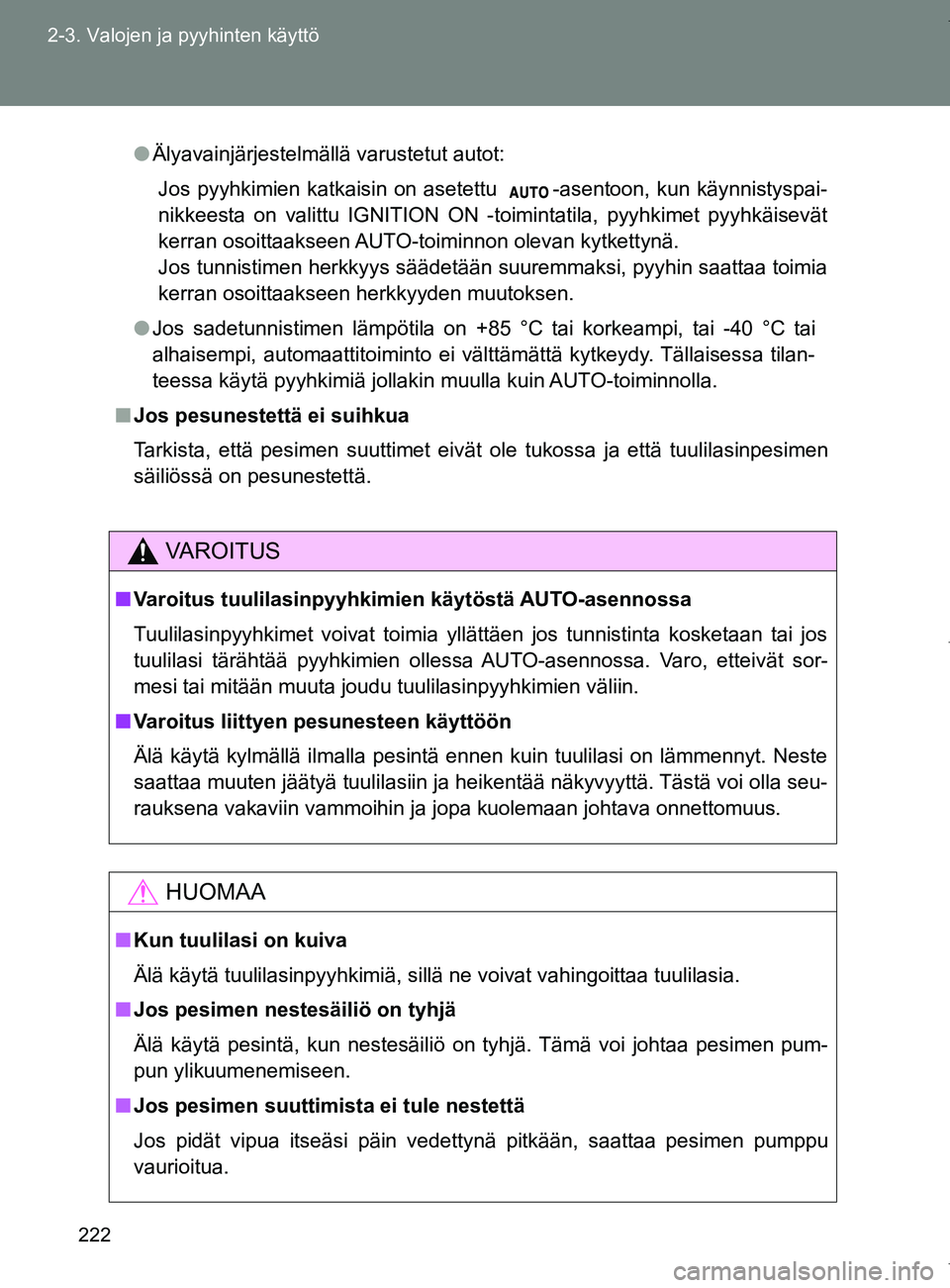 TOYOTA VERSO 2017  Omistajan Käsikirja (in Finnish) 222
2-3. Valojen ja pyyhinten käyttö
OM64517FI
●
Älyavainjärjestelmällä varustetut autot:
Jos pyyhkimien katkaisin on asetettu  -asentoon, kun käynnistyspai-
nikkeesta on valittu IGNITION ON 