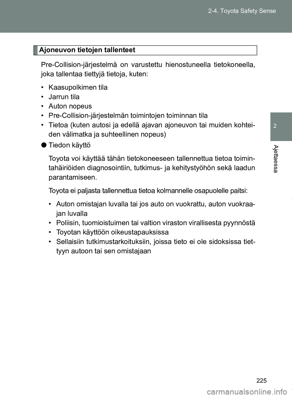 TOYOTA VERSO 2017  Omistajan Käsikirja (in Finnish) 225
2-4. Toyota Safety Sense
2
Ajettaessa
OM64517FI
Ajoneuvon tietojen tallenteet
Pre-Collision-järjestelmä on varust ettu hienostuneella tietokoneella,
joka tallentaa tiettyjä tietoja, kuten:
• 