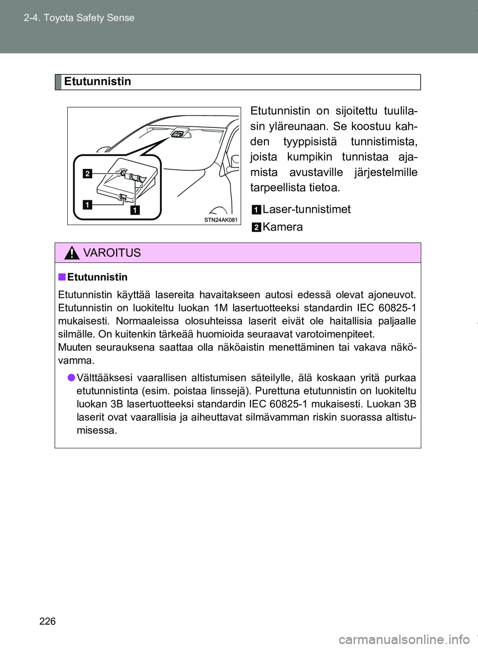 TOYOTA VERSO 2017  Omistajan Käsikirja (in Finnish) 226
2-4. Toyota Safety Sense
OM64517FI
Etutunnistin
Etutunnistin on sijoitettu tuulila-
sin yläreunaan. Se koostuu kah-
den tyyppisistä tunnistimista,
joista kumpikin tunnistaa aja-
mista avustavill