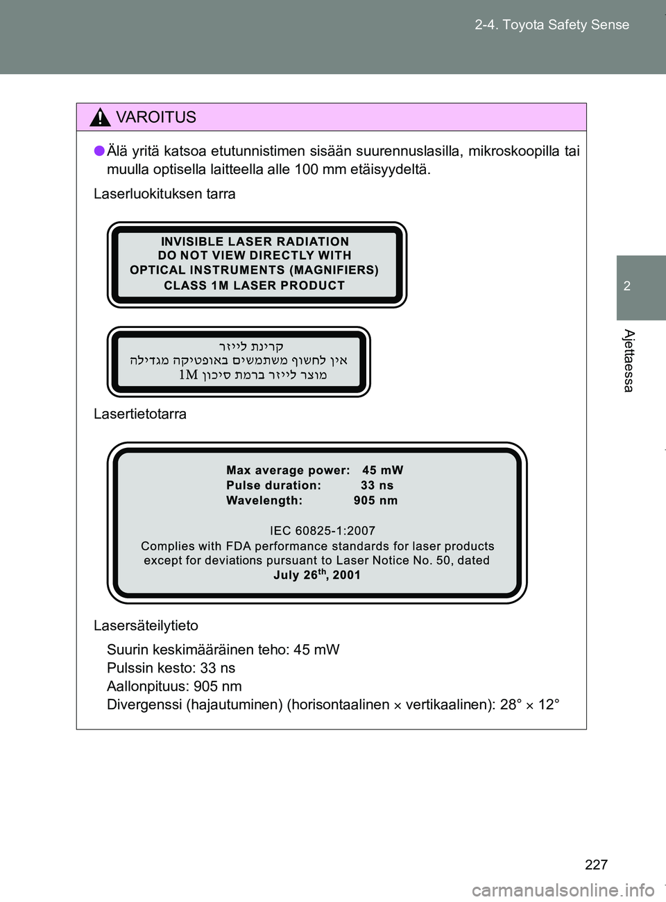 TOYOTA VERSO 2017  Omistajan Käsikirja (in Finnish) 227
2-4. Toyota Safety Sense
2
Ajettaessa
OM64517FI
VAROITUS
●
Älä yritä katsoa etutunnistimen sisään suurennuslasilla, \
mikroskoopilla tai
muulla optisella laitteella alle 100 mm etäisyydelt