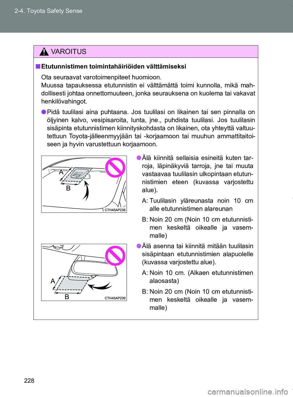 TOYOTA VERSO 2017  Omistajan Käsikirja (in Finnish) 228
2-4. Toyota Safety Sense
OM64517FI
VAROITUS
■
Etutunnistimen toimintahäiriöiden välttämiseksi
Ota seuraavat varotoimenpiteet huomioon. 
Muussa tapauksessa etutunnistin ei välttämättä toi