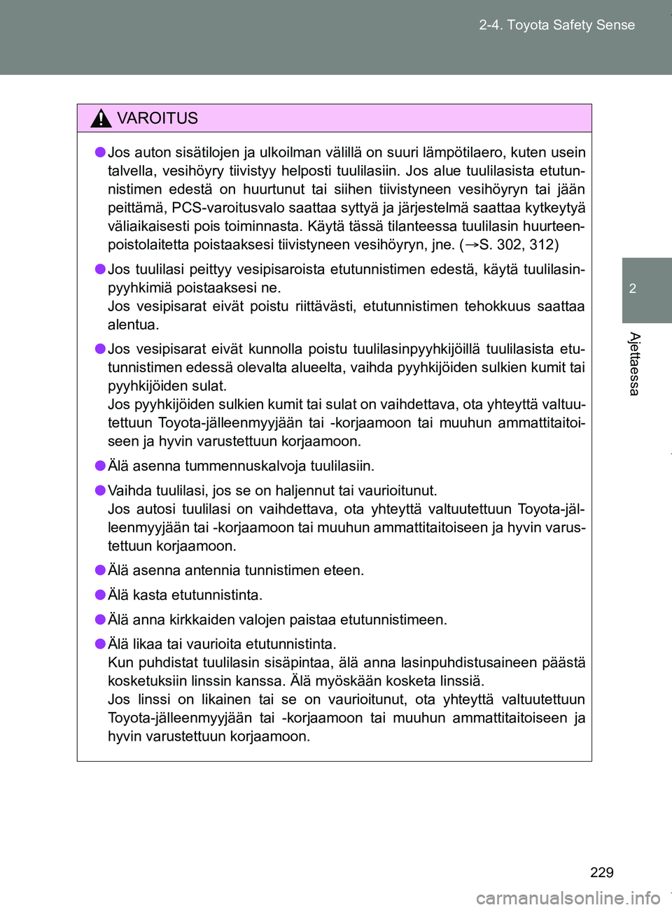 TOYOTA VERSO 2017  Omistajan Käsikirja (in Finnish) 229
2-4. Toyota Safety Sense
2
Ajettaessa
OM64517FI
VAROITUS
●
Jos auton sisätilojen ja ulkoilman välillä on suuri lämpötilaero, kuten usein
talvella, vesihöyry tiivistyy helposti tuulilasiin.