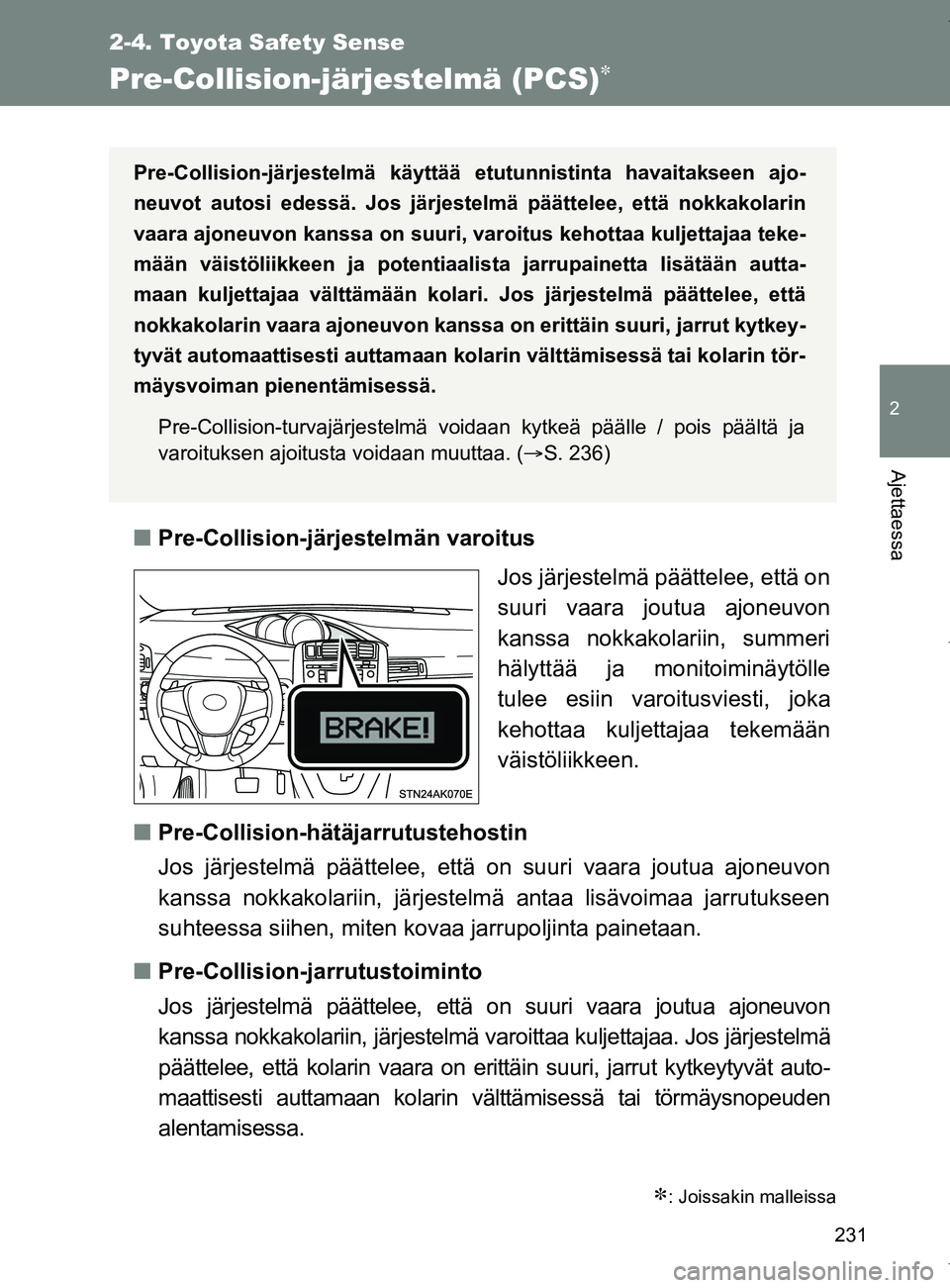 TOYOTA VERSO 2017  Omistajan Käsikirja (in Finnish) 231
2-4. Toyota Safety Sense
2
Ajettaessa
OM64517FI
Pre-Collision-järjestelmä (PCS)
■Pre-Collision-järjestelmän varoitus
Jos järjestelmä päättelee, että on
suuri vaara joutua ajoneuvon
k