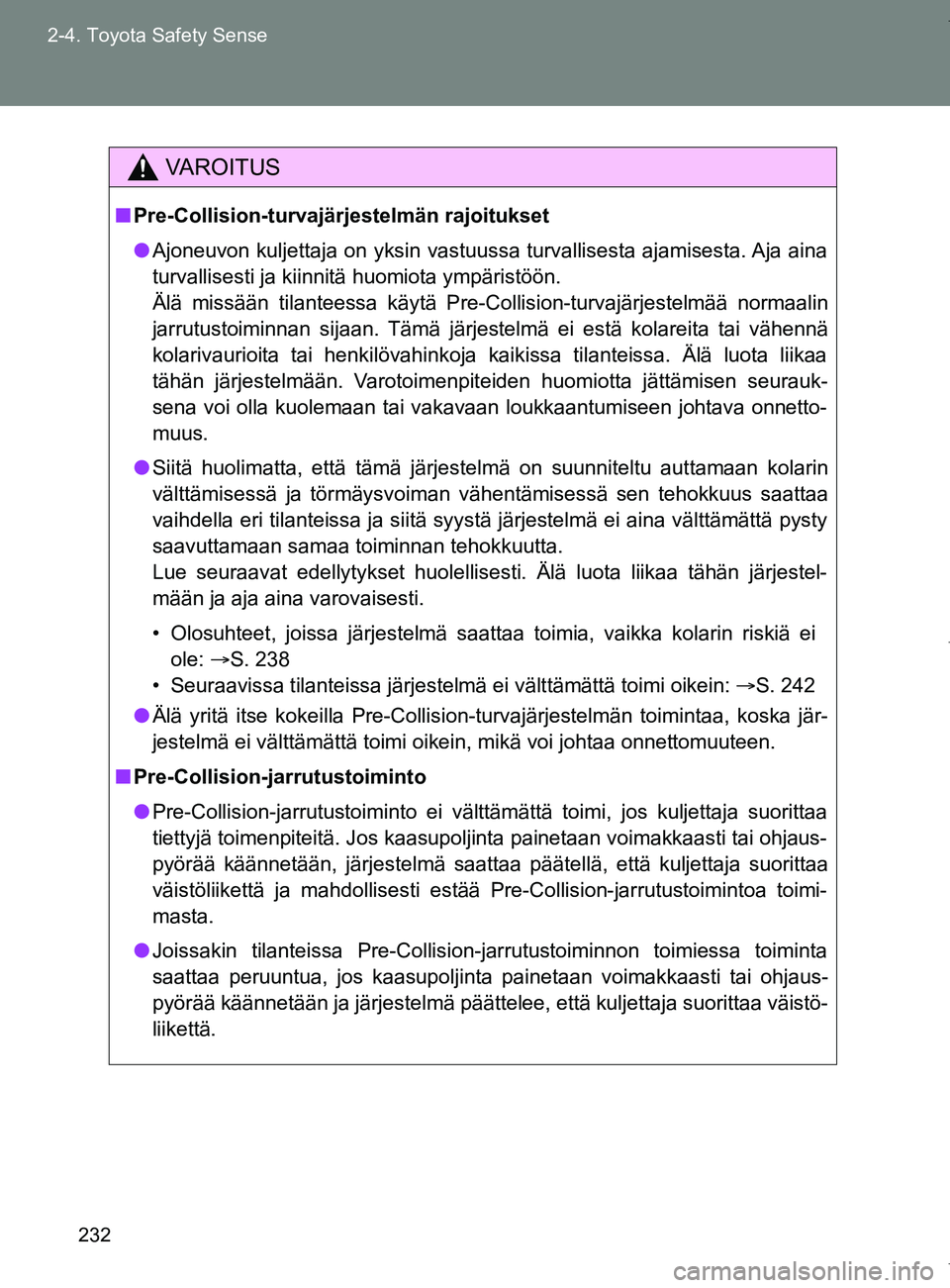 TOYOTA VERSO 2017  Omistajan Käsikirja (in Finnish) 232
2-4. Toyota Safety Sense
OM64517FI
VAROITUS
■
Pre-Collision-turvajärjestelmän rajoitukset
● Ajoneuvon kuljettaja on yksin vastuussa turvallisesta ajamisesta. Aja aina
turvallisesti ja kiinni