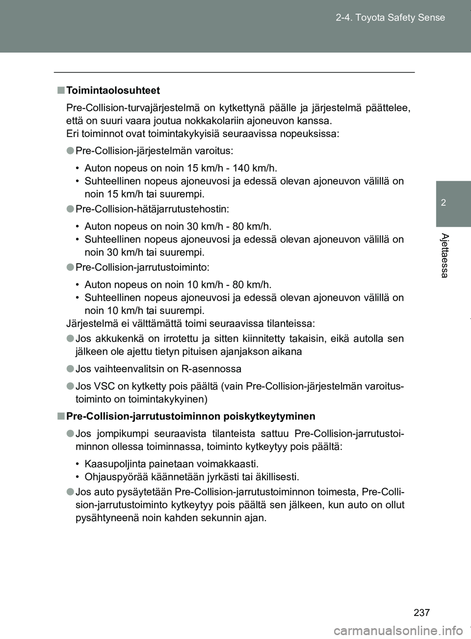 TOYOTA VERSO 2017  Omistajan Käsikirja (in Finnish) 237
2-4. Toyota Safety Sense
2
Ajettaessa
OM64517FI
■
Toimintaolosuhteet
Pre-Collision-turvajärjestelmä on kytkettynä päälle ja järjestelmä päättelee,
että on suuri vaara joutua nokkakolar