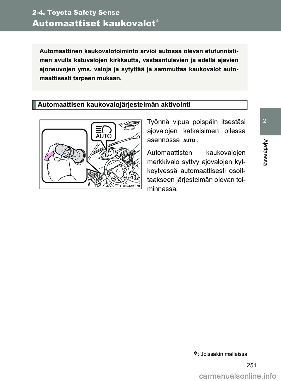 TOYOTA VERSO 2017  Omistajan Käsikirja (in Finnish) 251
2-4. Toyota Safety Sense
2
Ajettaessa
OM64517FI
Automaattiset kaukovalot
Automaattisen kaukovalojärjestelmän aktivointiTyönnä vipua poispäin itsestäsi
ajovalojen katkaisimen ollessa
asenn