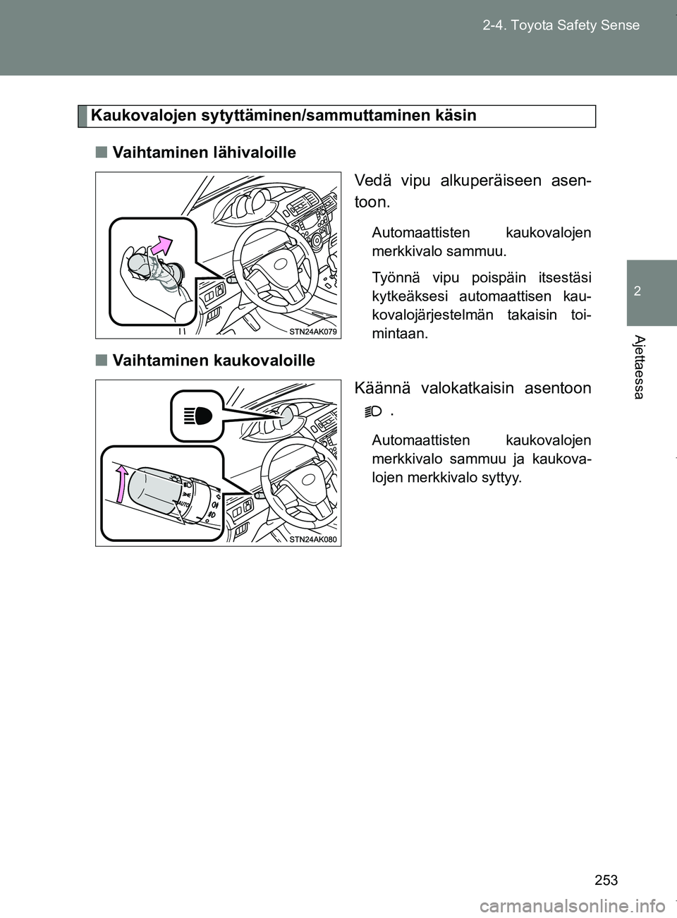 TOYOTA VERSO 2017  Omistajan Käsikirja (in Finnish) 253
2-4. Toyota Safety Sense
2
Ajettaessa
OM64517FI
Kaukovalojen sytyttämi
nen/sammuttaminen käsin
■ Vaihtaminen lähivaloille
Vedä vipu alkuperäiseen asen-
toon.
Automaattisten kaukovalojen
mer