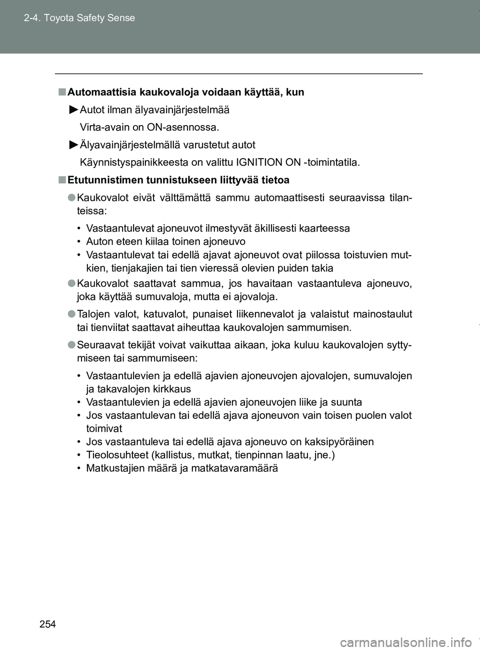TOYOTA VERSO 2017  Omistajan Käsikirja (in Finnish) 254
2-4. Toyota Safety Sense
OM64517FI
■
Automaattisia kaukovaloja voidaan käyttää, kun
Autot ilman älyavainjärjestelmää
Virta-avain on ON-asennossa.
Älyavainjärjestelmällä varustetut aut