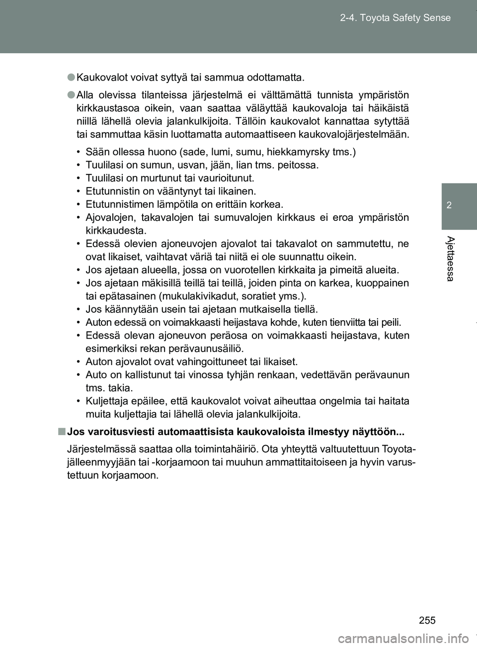 TOYOTA VERSO 2017  Omistajan Käsikirja (in Finnish) 255
2-4. Toyota Safety Sense
2
Ajettaessa
OM64517FI
●
Kaukovalot voivat syttyä tai sammua odottamatta.
● Alla olevissa tilanteissa järjestelmä ei välttämättä tunnista ympäristön
kirkkaust